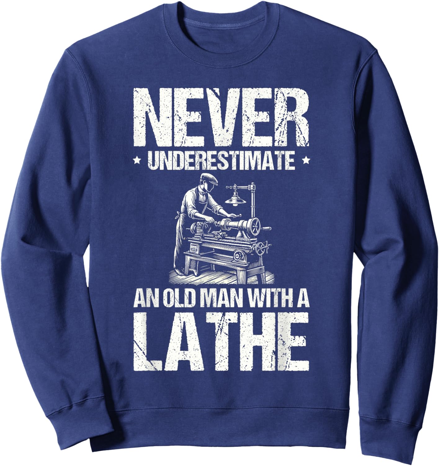Never Underestimate An Old Man With A Lathe Woodturner Sweatshirt - Sweatshirt | Navy