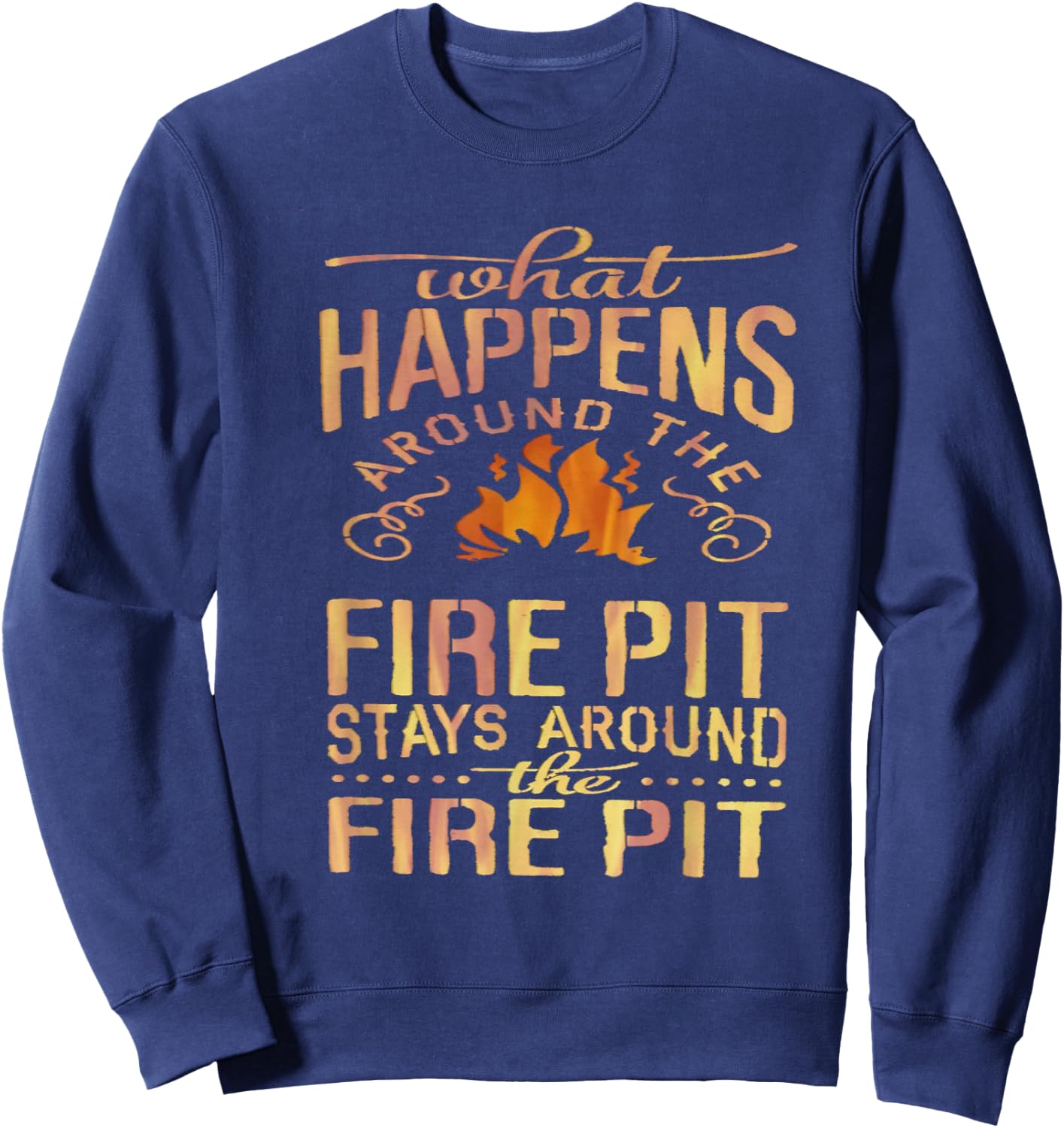 What Happens Around The Fire Pit Stays Around... Sweatshirt - Sweatshirt | Navy