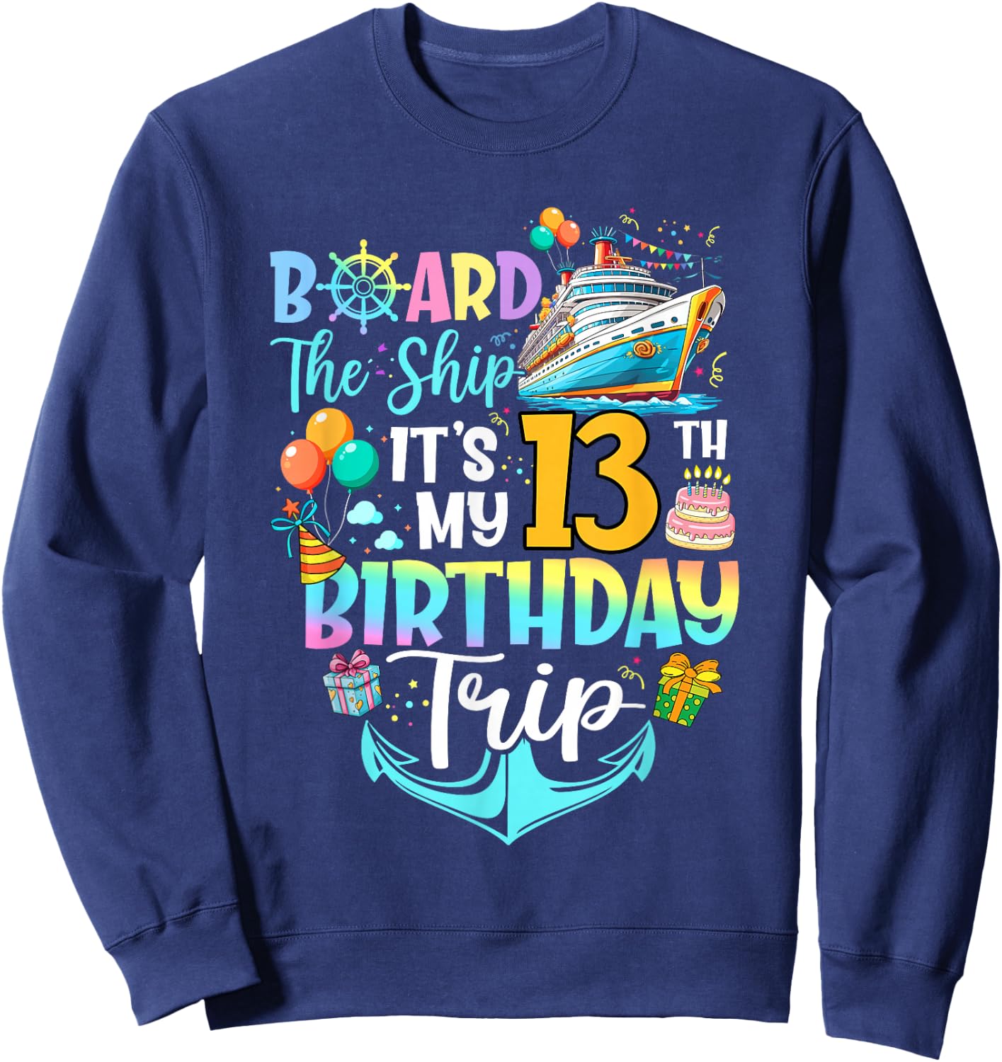 Board The Ship It's My 13th Birthday Trip Cruise Vacation Sweatshirt - Sweatshirt | Navy