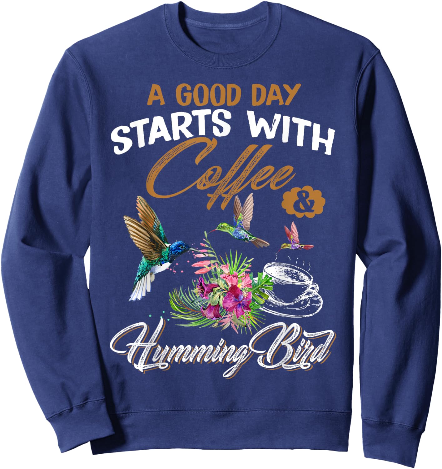 A Good Day Starts With Coffee & Hummingbird Gift Cute Shirt Sweatshirt - Sweatshirt | Navy
