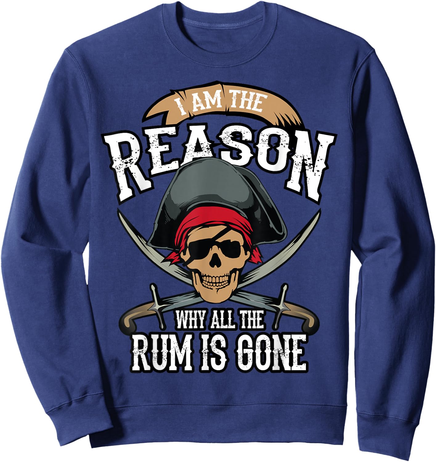 Funny I Am The Reason Why All The Rum is Gone Shirt Gift Sweatshirt - Sweatshirt | Navy