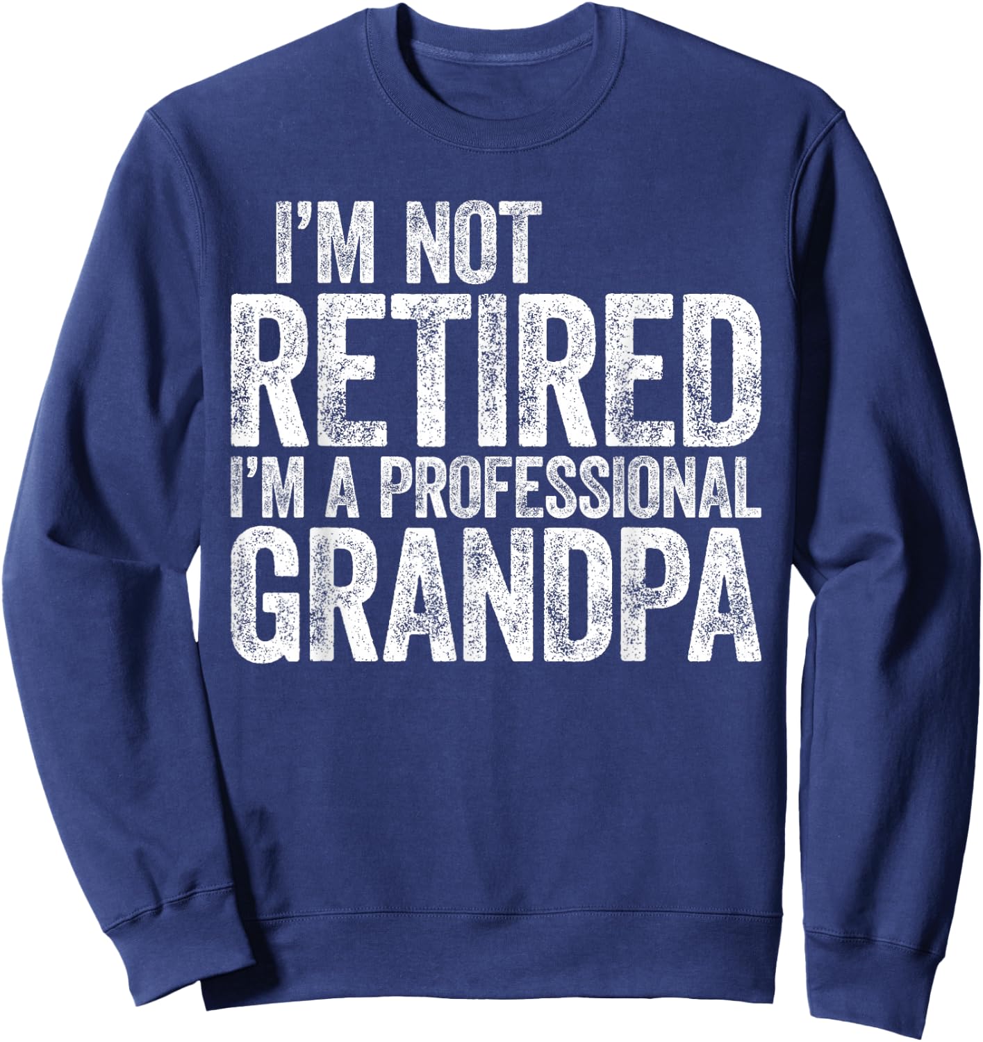 I'm Not Retired I'm A Professional Grandpa Shirt Fathers Day Sweatshirt - Sweatshirt | Navy