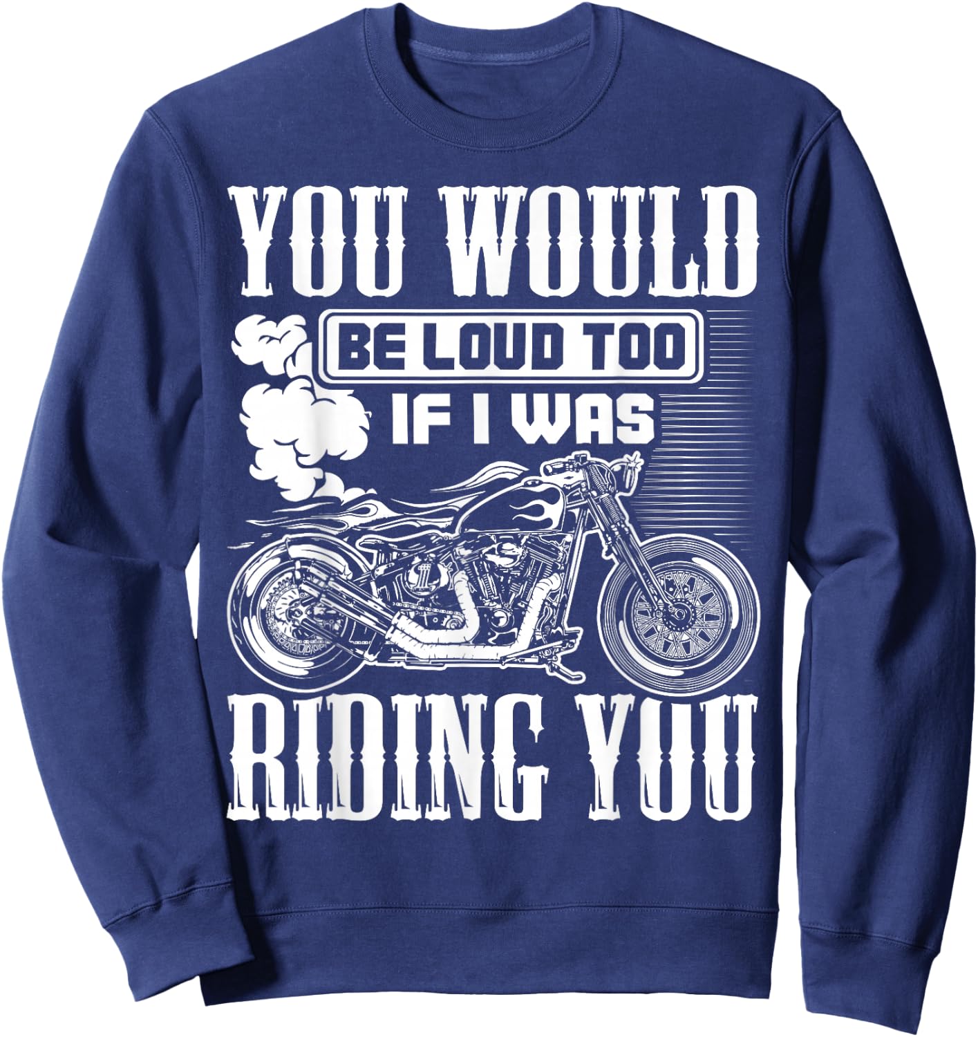 You Would Be Loud Too If I Was Riding You Motorcycle Gift Sweatshirt - Sweatshirt | Navy