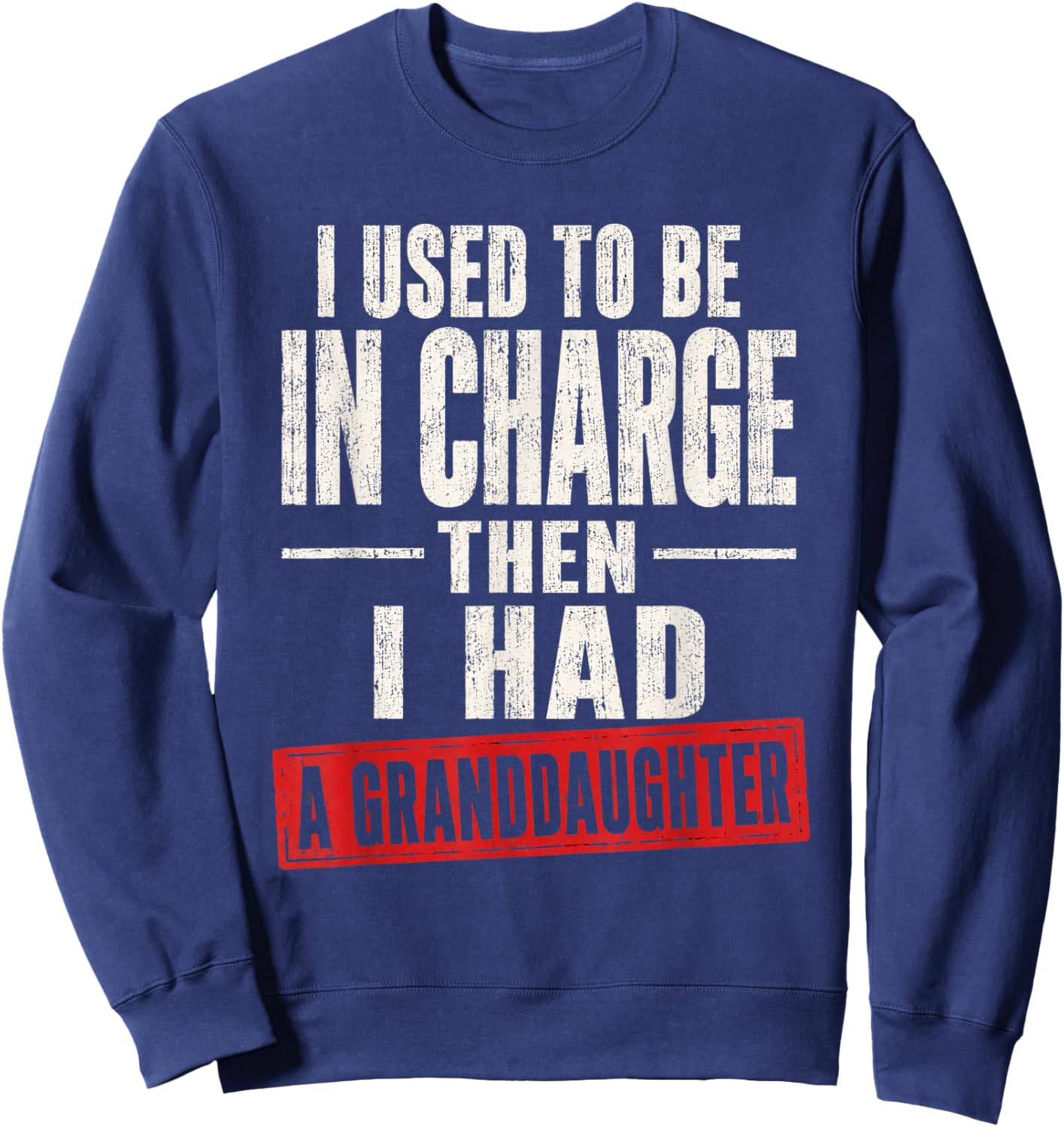 I Used to Be in Charge Then I Had A Granddaughter Sweatshirt - Sweatshirt | Navy
