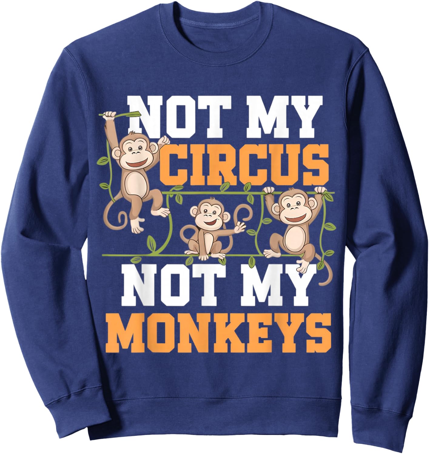 Not My Cyrcus Not My Monkeys Funny Not My Problem Saying Gag Sweatshirt - Sweatshirt | Navy