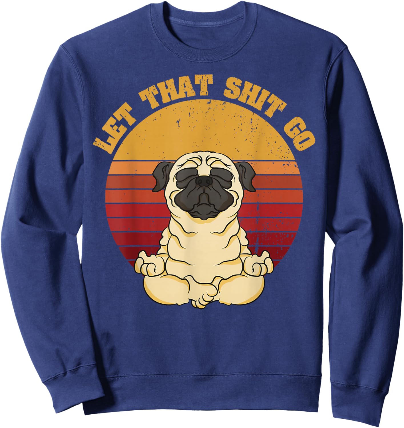 Let That Shit Go Pug Yoga Vintage Retro Funny Shirt Sweatshirt - Sweatshirt | Navy