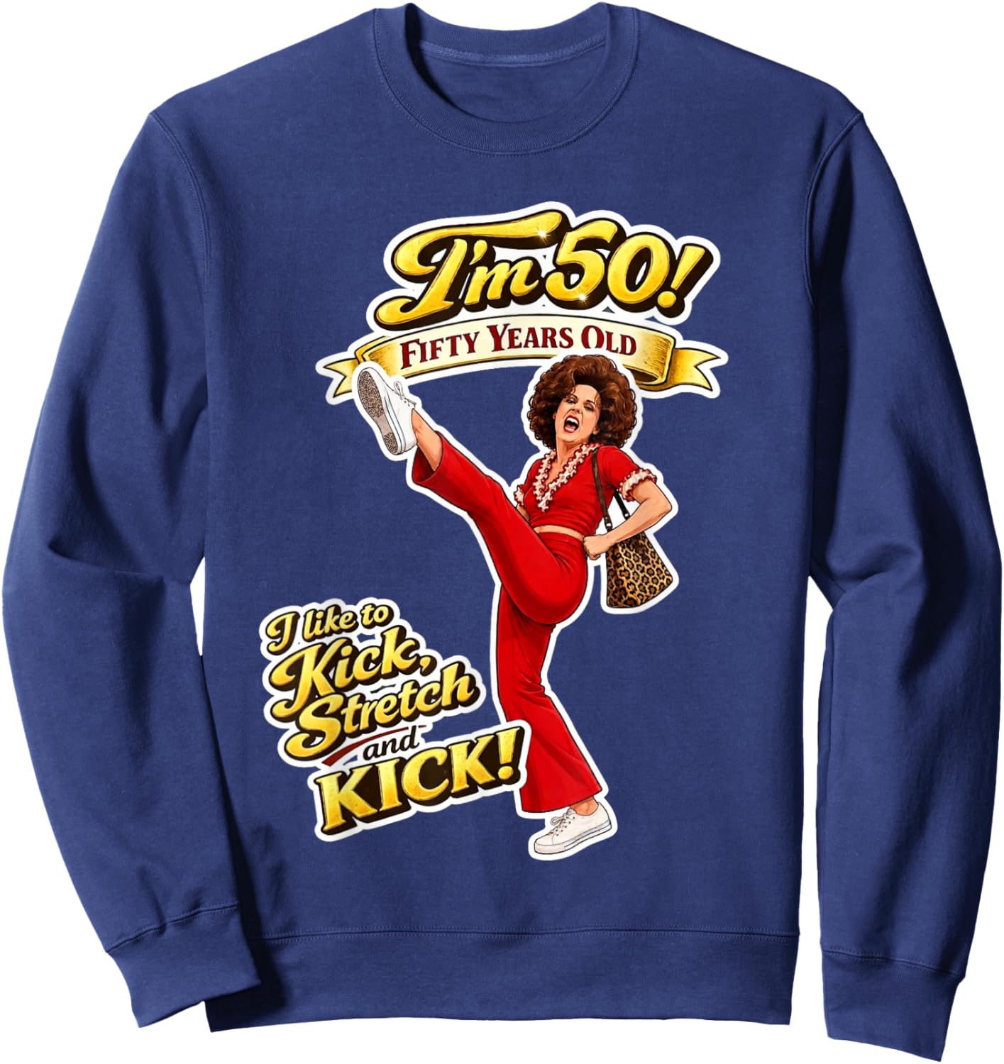 Sally Omalley I'm 50! I Like to Kick & Stretch Funny Graphic Sweatshirt - Sweatshirt | Navy