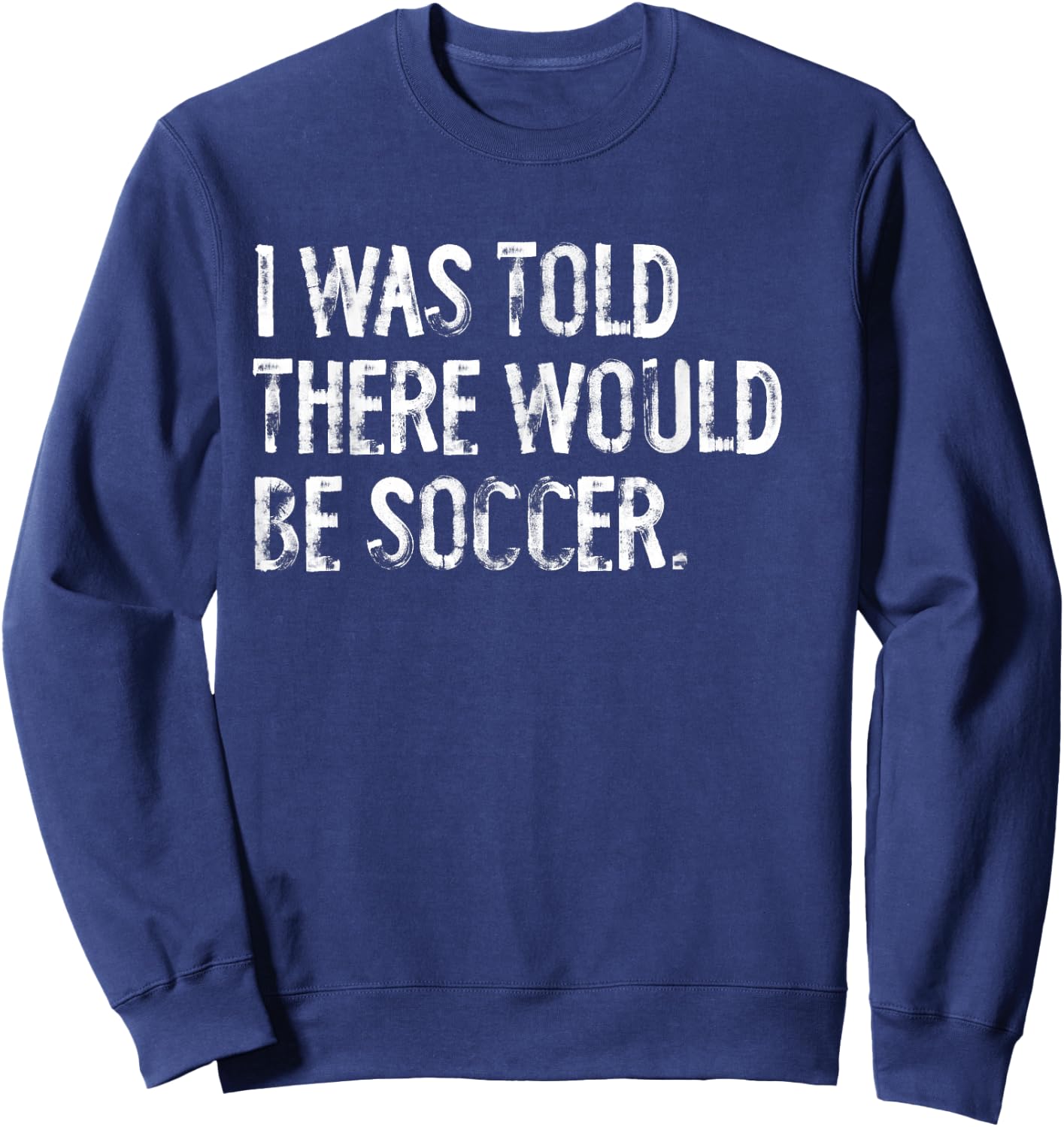I Was Told There Would Be Soccer Sweatshirt - Sweatshirt | Navy
