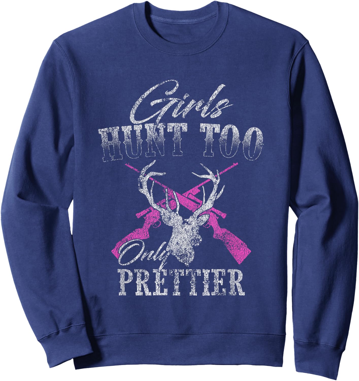 Girls Hunt Too Only Prettier Deer Hunting Distressed Sweatshirt - Sweatshirt | Navy
