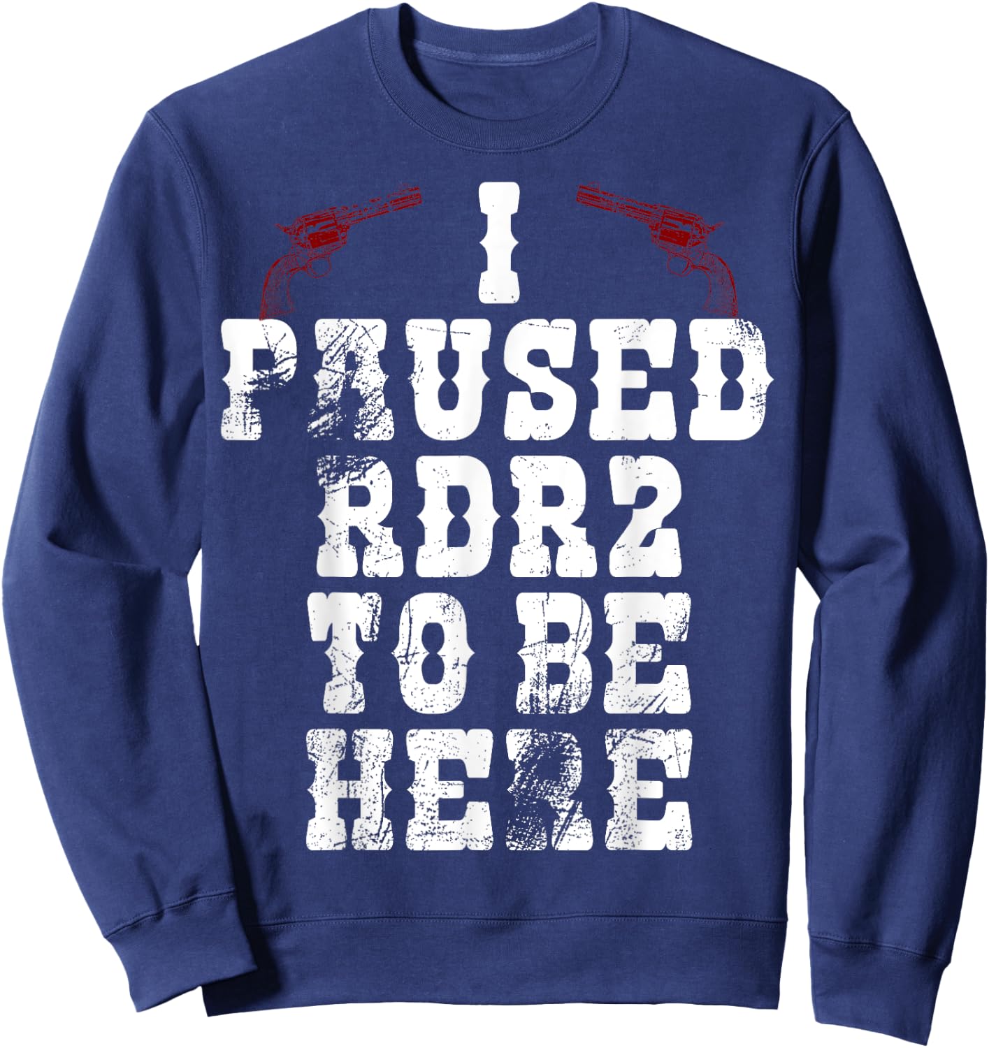 I Paused Rdr2 to Be Here Joke Sweatshirt - Sweatshirt | Navy