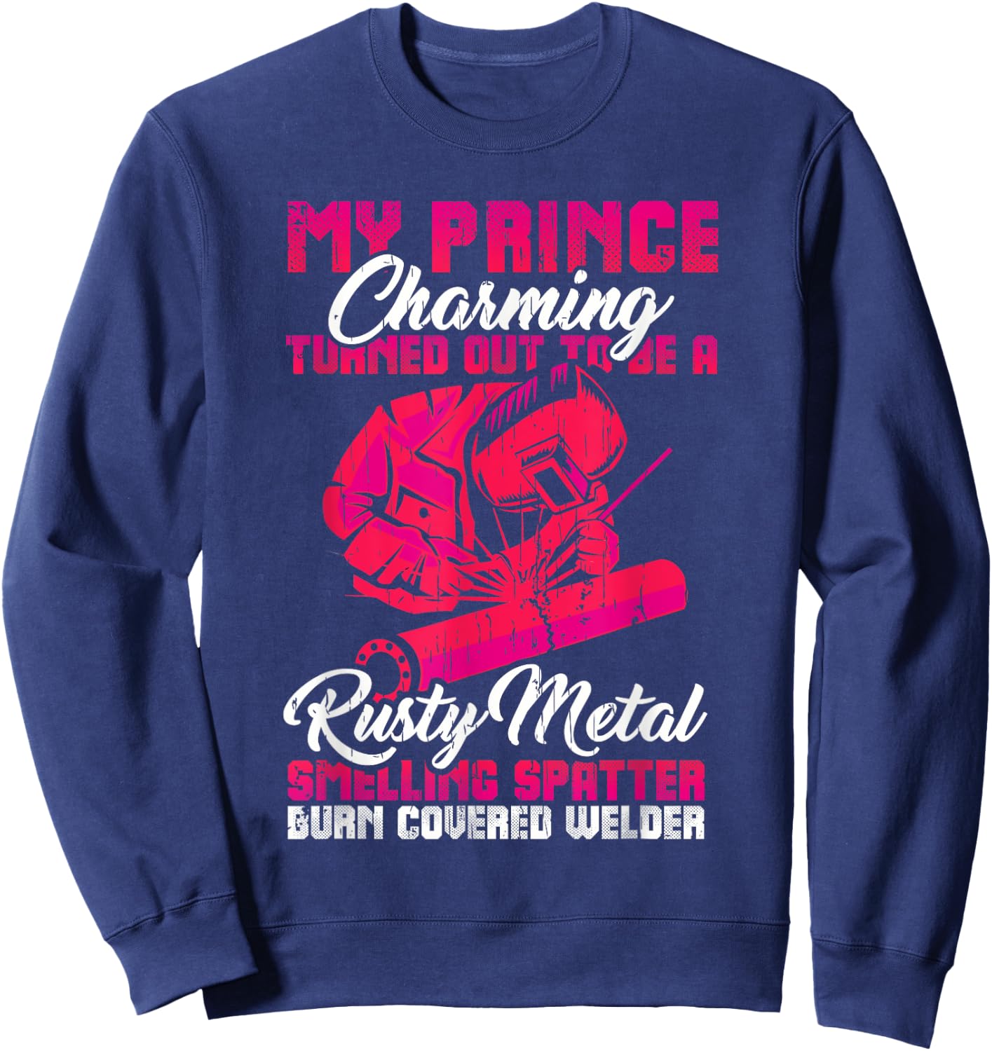 My Prince Charming is a Welder Funny Welding Wife Woman Sweatshirt - Sweatshirt | Navy