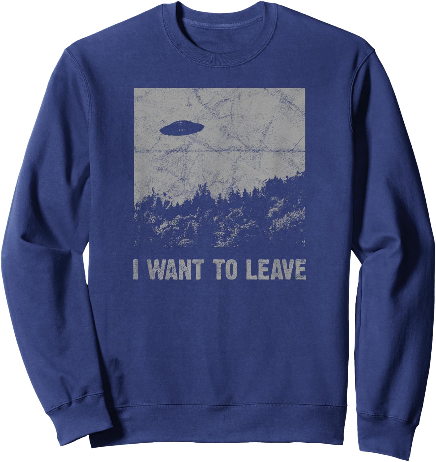 I Want to Leave UFO Roswell Alien Flying Saucer Conspiracy Sweatshirt - Sweatshirt | Navy