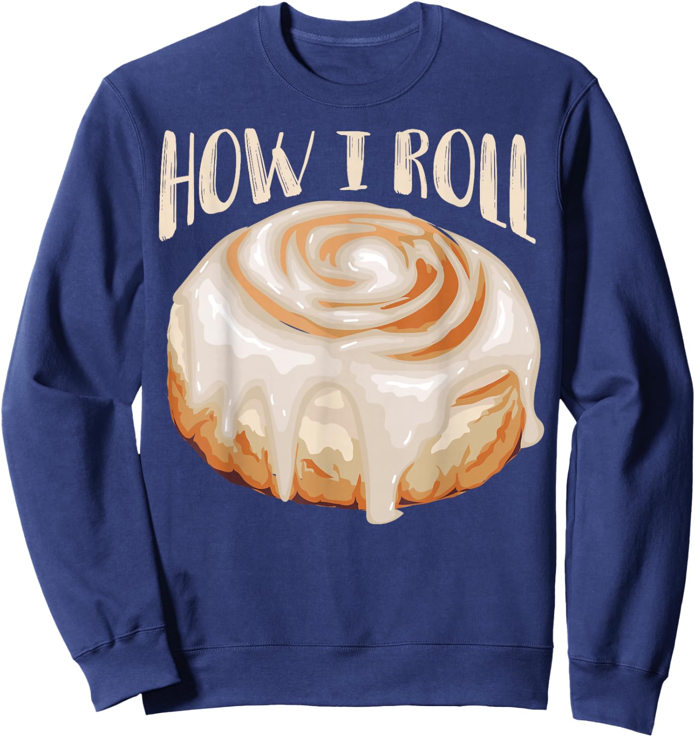 How I Roll Shirt | Cool Cinnamon Buns Enthusiasts Gift Sweatshirt - Sweatshirt | Navy