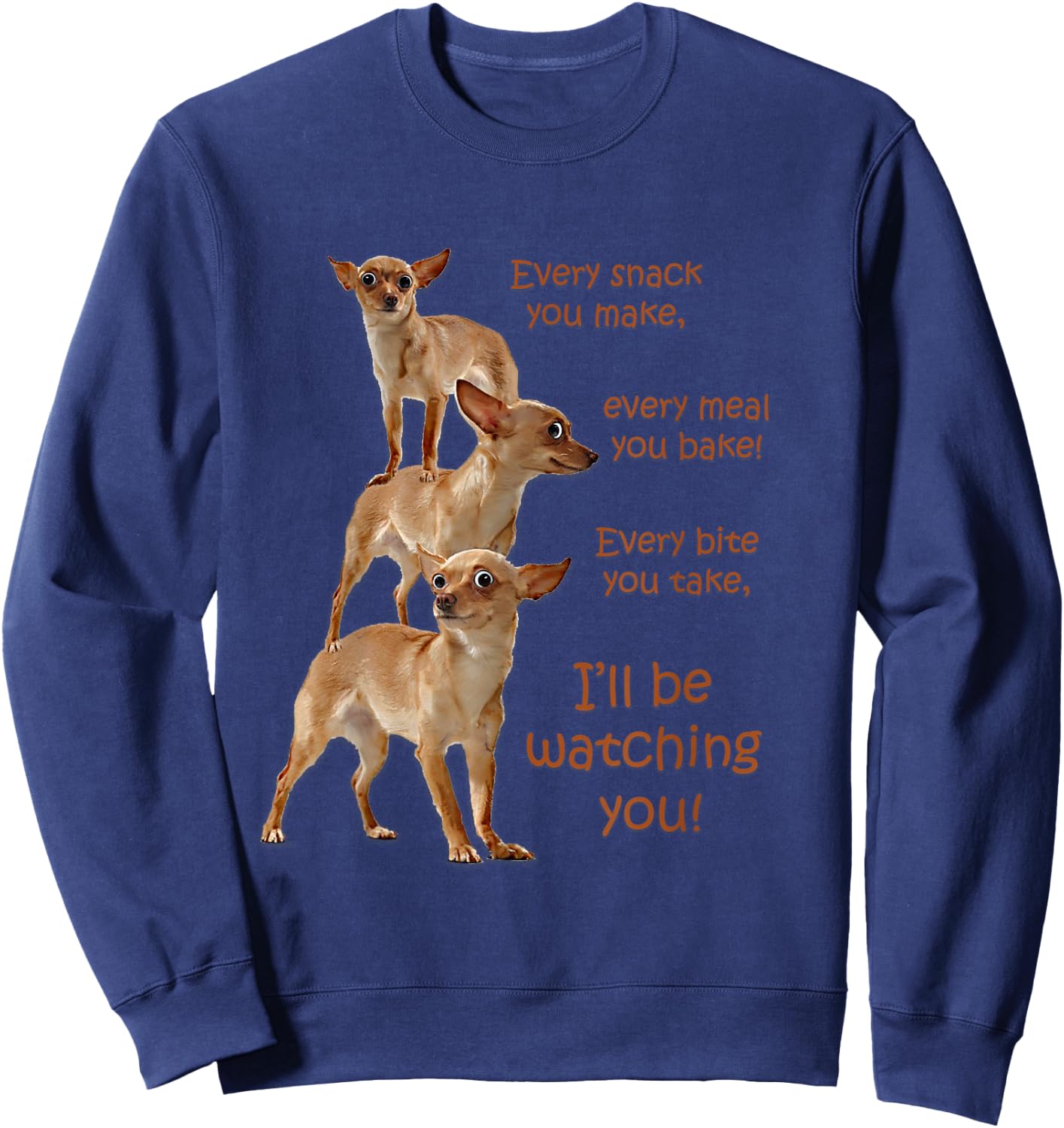 Every Bite You Take, Hungry Dog , Chihuahua Shirt Sweatshirt - Sweatshirt | Navy