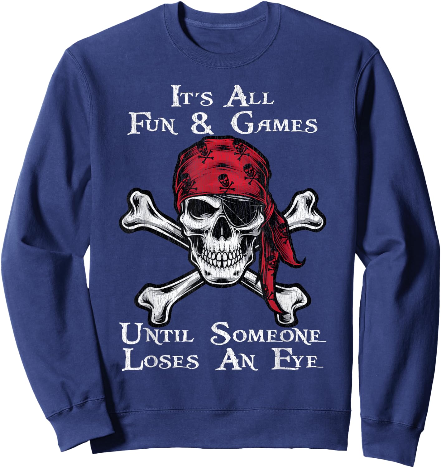It's All Fun And Games Until Someone Loses An Eye Pirate Sweatshirt - Sweatshirt | Navy