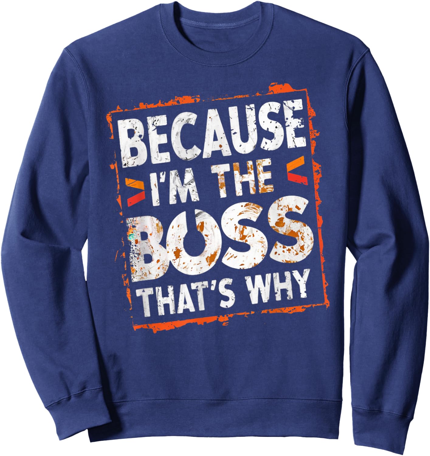 Boss Funny Because I'm The Boss That's Why Sweatshirt - Sweatshirt | Navy