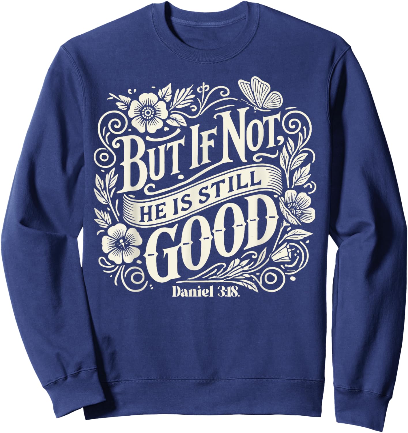 But If Not He is Still Good - Bible Verse - Daniel 3:18 Sweatshirt - Sweatshirt | Navy