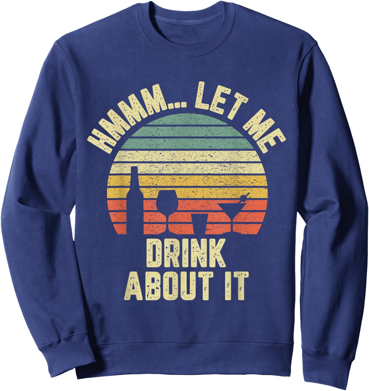 Hmmm Let Me Drink About It Shirt Funny Alcohol Drinking Sweatshirt - Sweatshirt | Navy