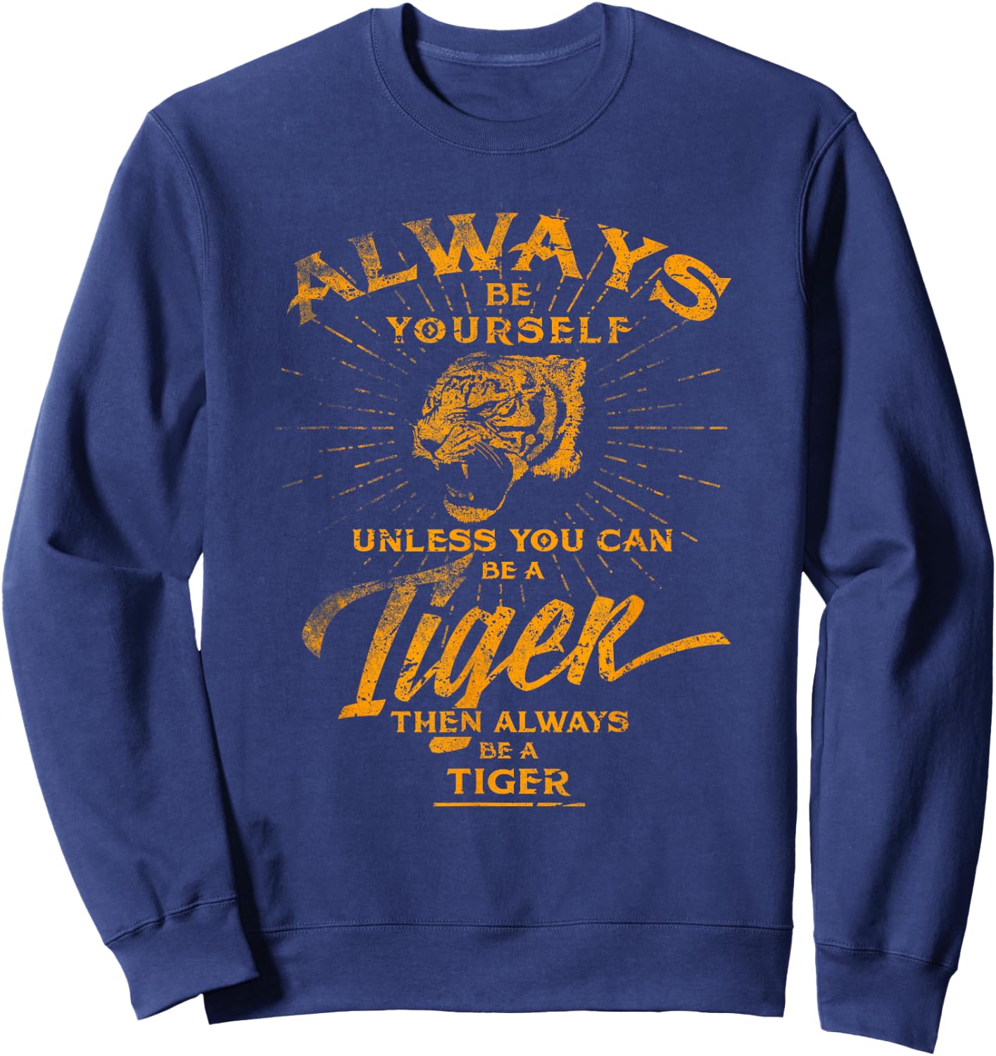 Always Be Yourself Be A Wild Tiger Love Tigers Gifts Sweatshirt - Sweatshirt | Navy