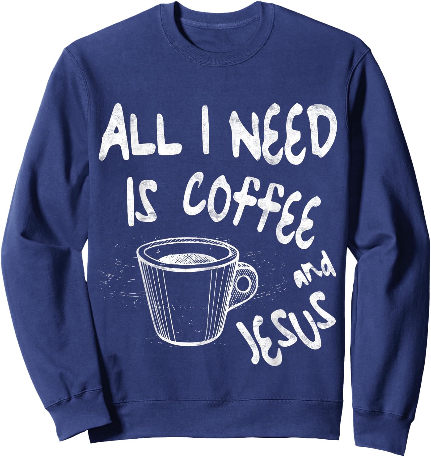 All I Need Is Jesus And Coffee Shirt Men Women Religious Sweatshirt - Sweatshirt | Navy