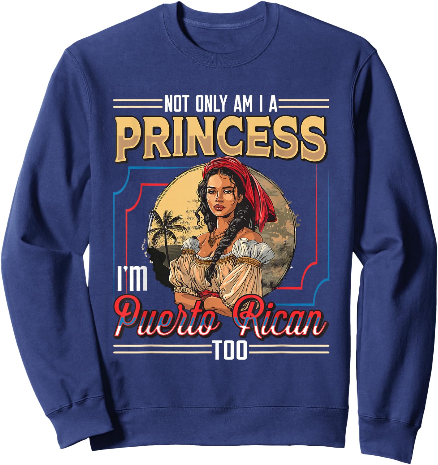 Puerto Rican Princess I'm Puerto Rican Sweatshirt - Sweatshirt | Navy