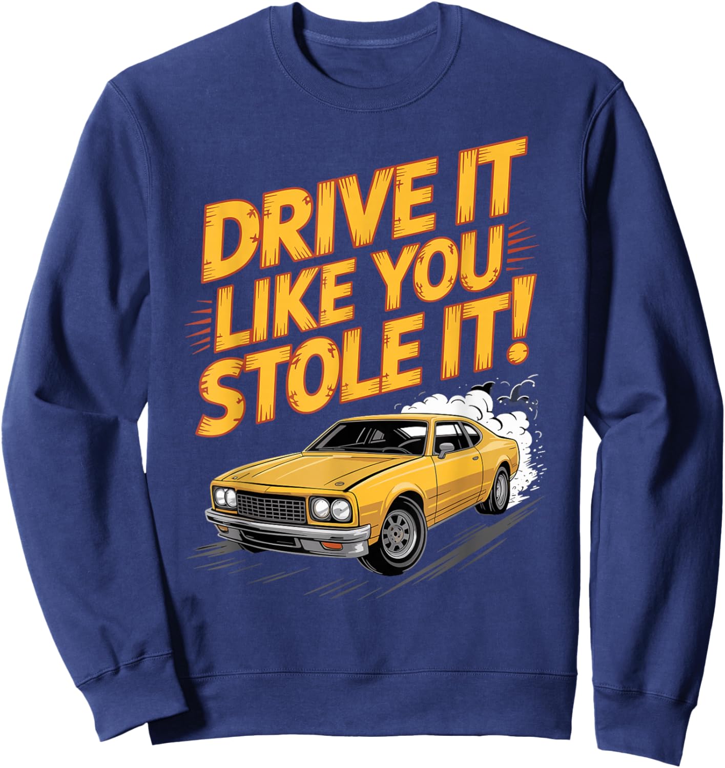 Drive It Like You Stole It Car Racing Sweatshirt - Sweatshirt | Navy