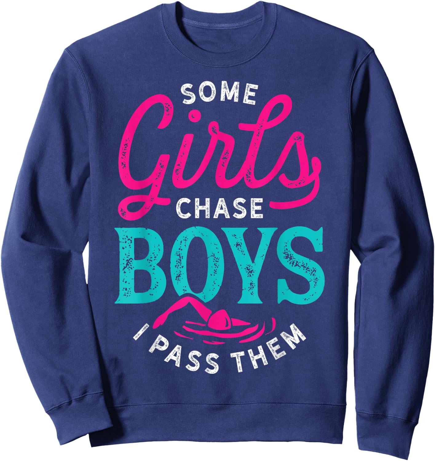 Some Girls Chase Boys I Pass Them T shirt Swimming Swimmer Sweatshirt - Sweatshirt | Navy