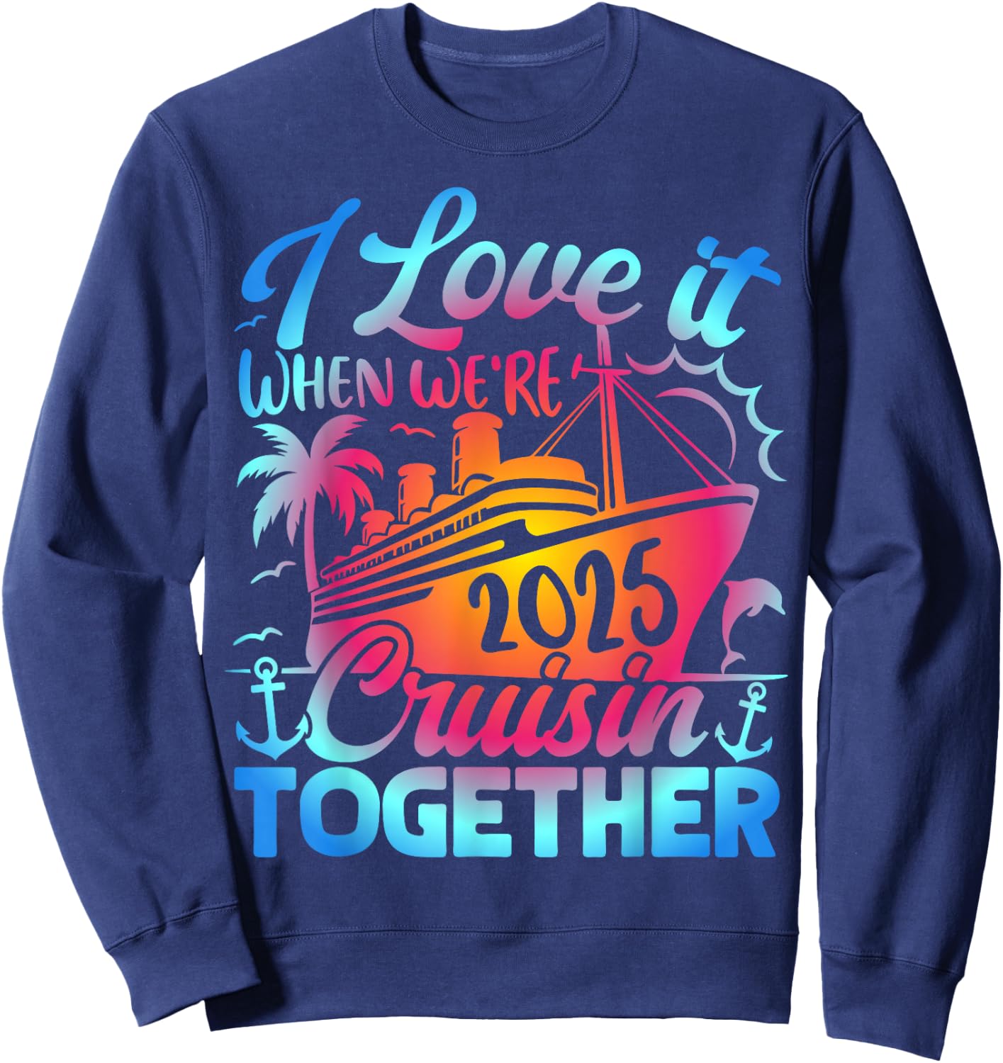 Family Cruise 2025 I Love It When We're Cruisin' Together Sweatshirt - Sweatshirt | Navy