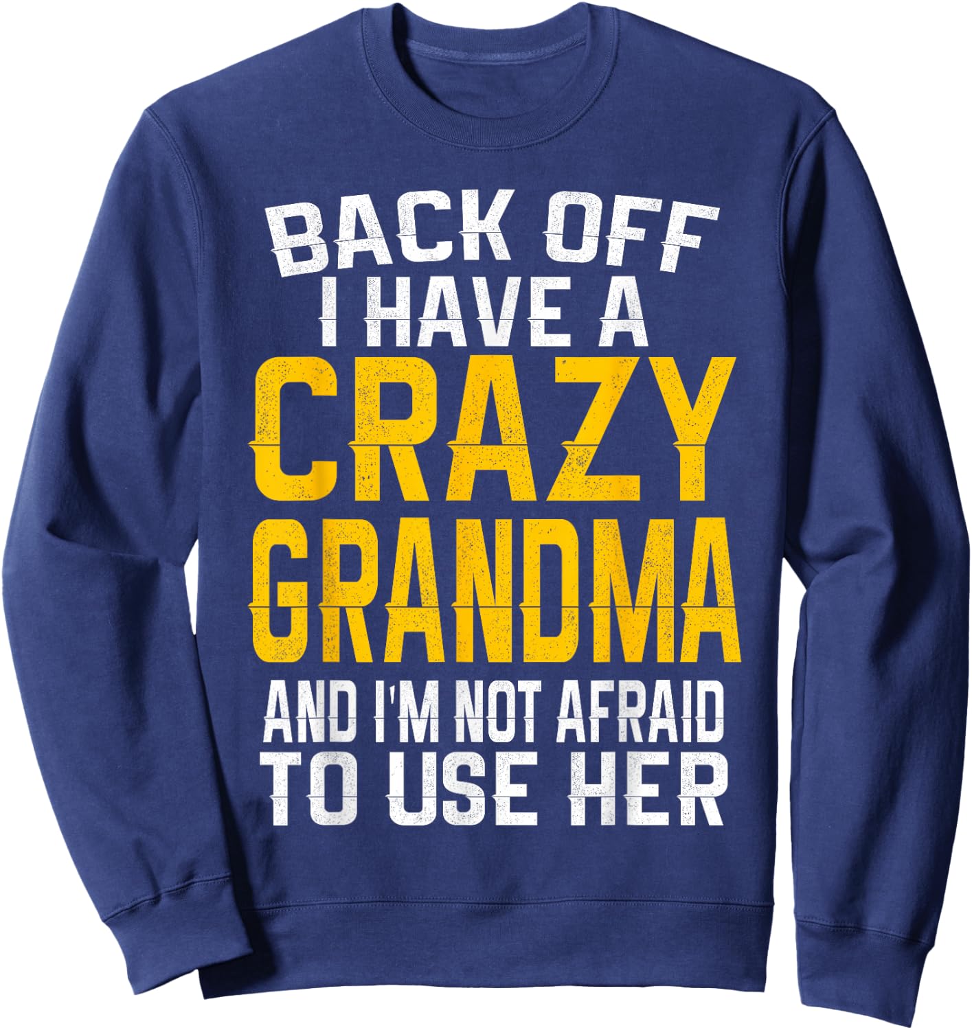 Back Off I Have A Crazy Grandma Funny Grandmother Gift Shirt Sweatshirt - Sweatshirt | Navy