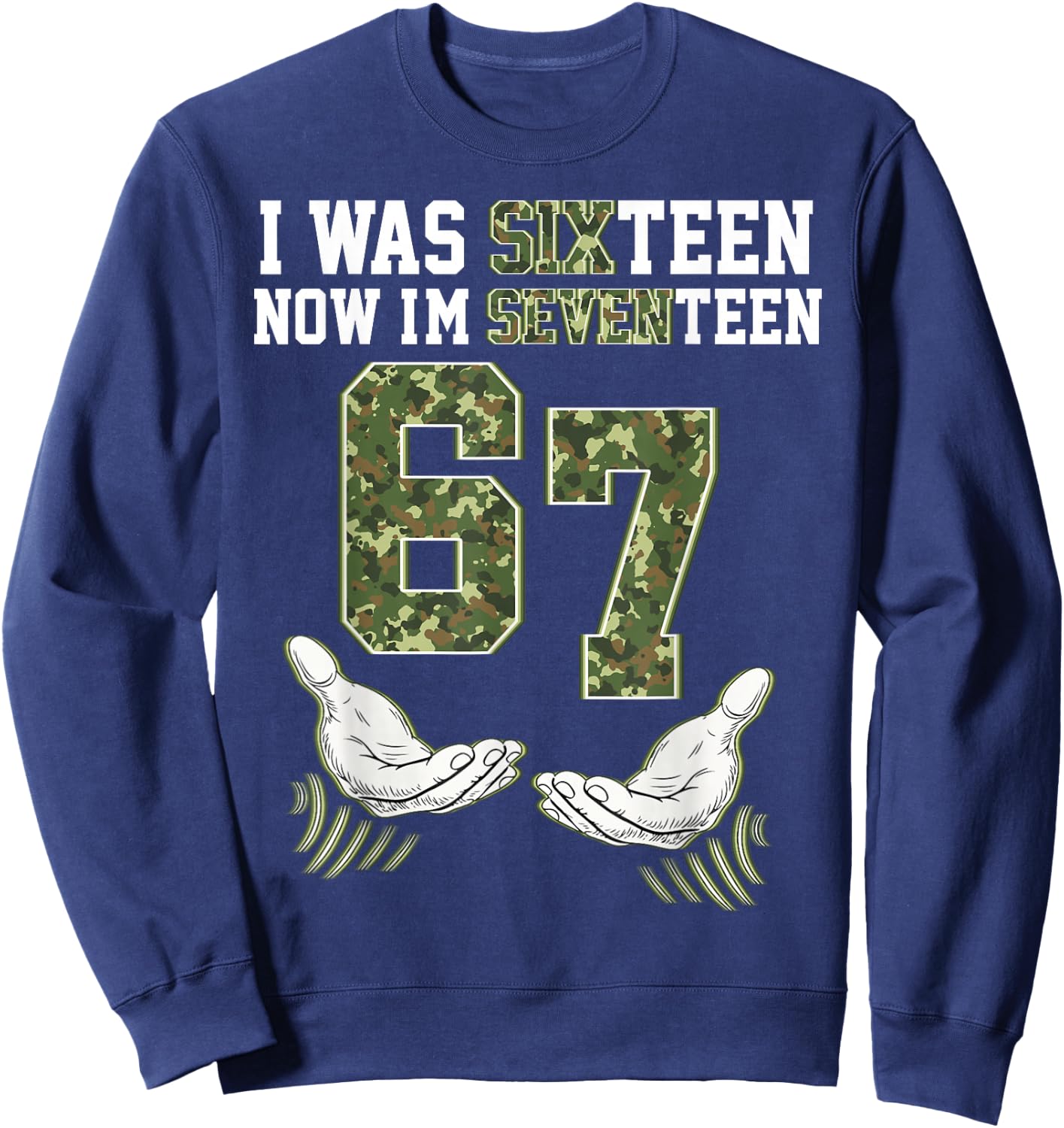 Camo 17 Year Old Birthday I was 16 Now I'm 17 67 Meme Funny Sweatshirt - Sweatshirt | Navy