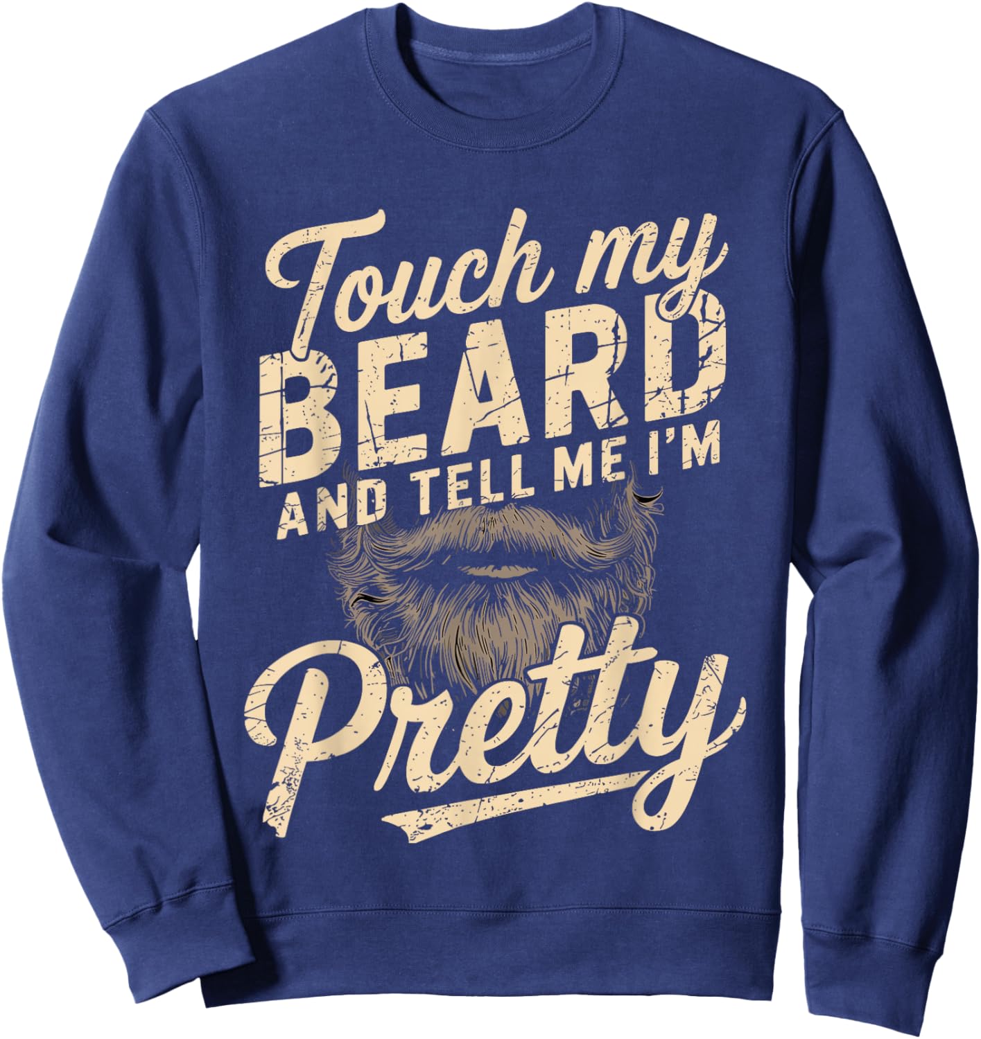 Touch My Beard & Tell Me I’m Pretty Father’s Day Beard Lover Sweatshirt - Sweatshirt | Navy