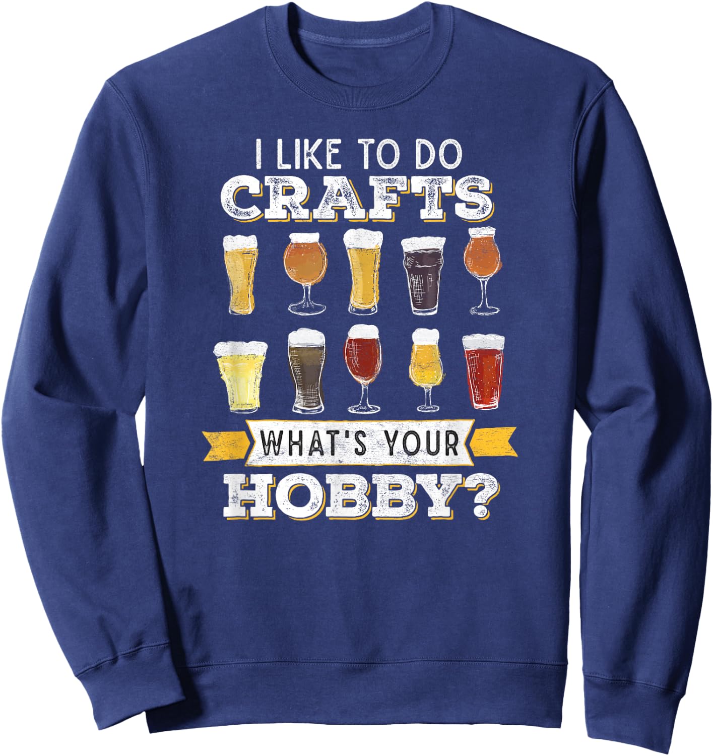 Funny Beer I Like to Do Crafts Whats Your Hobby Craft Drink Sweatshirt - Sweatshirt | Navy
