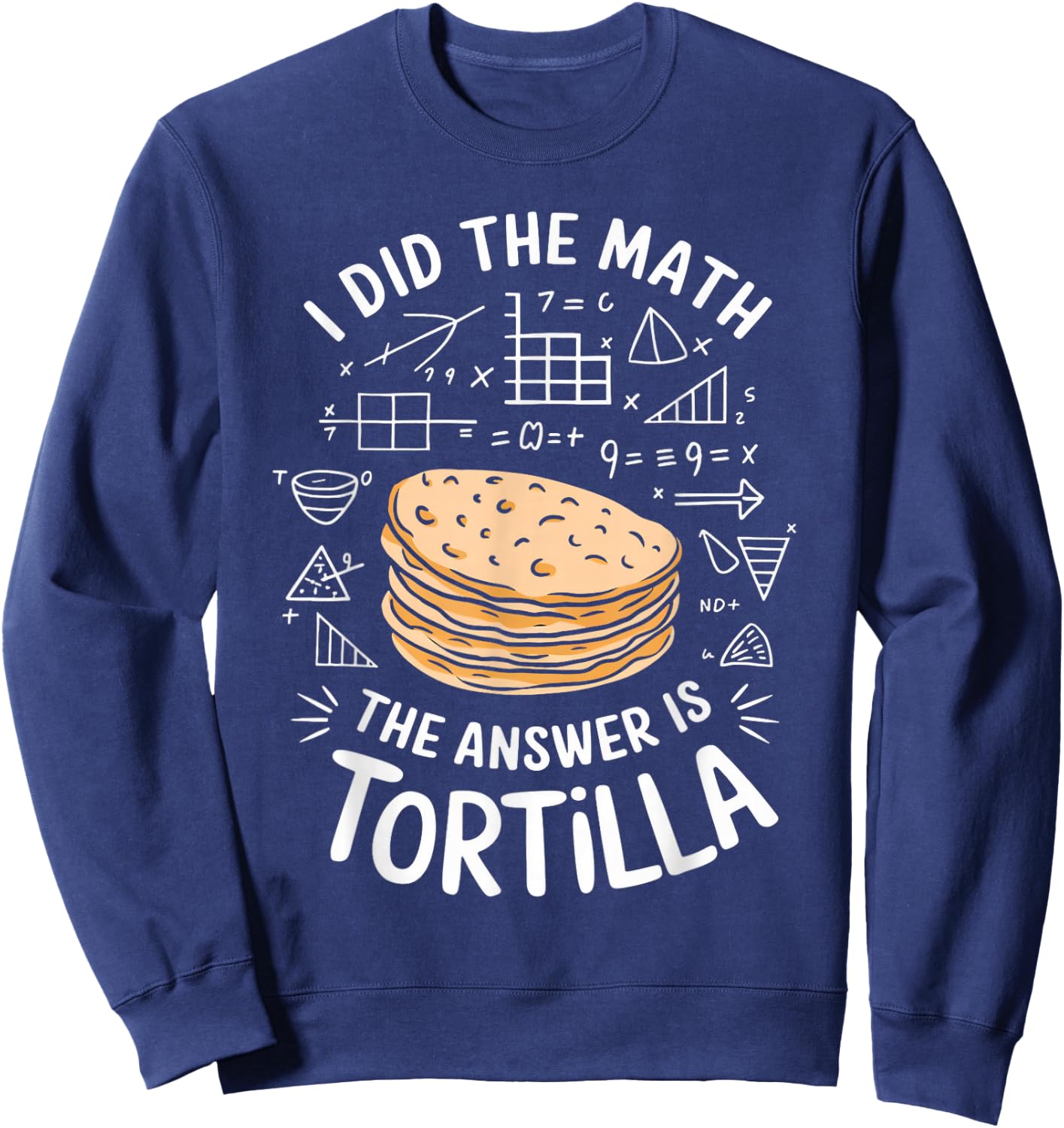 Food Lovers I Did The Math Answer Is Tortilla Sweatshirt - Sweatshirt | Navy