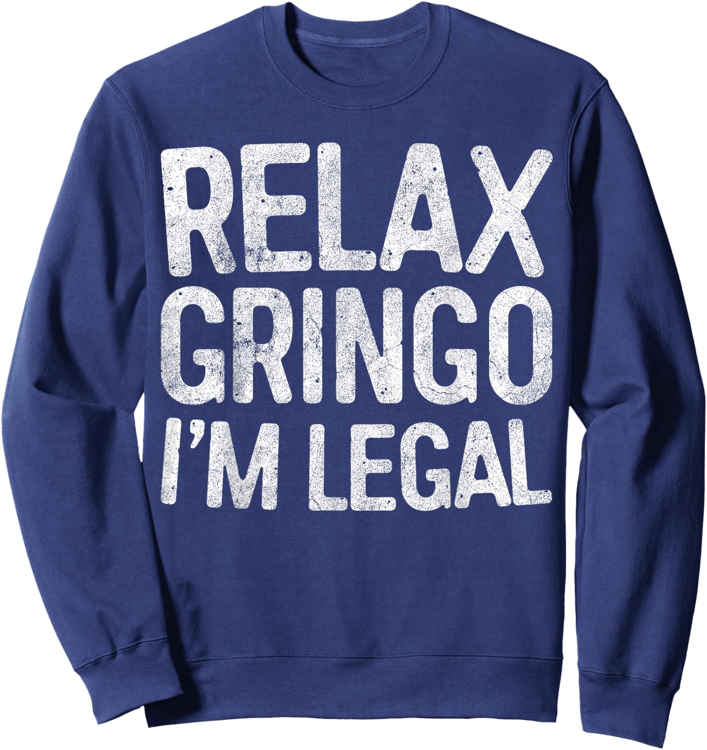 Relax Gringo I'm Legal Pro Immigration Shirt Sweatshirt - Sweatshirt | Navy