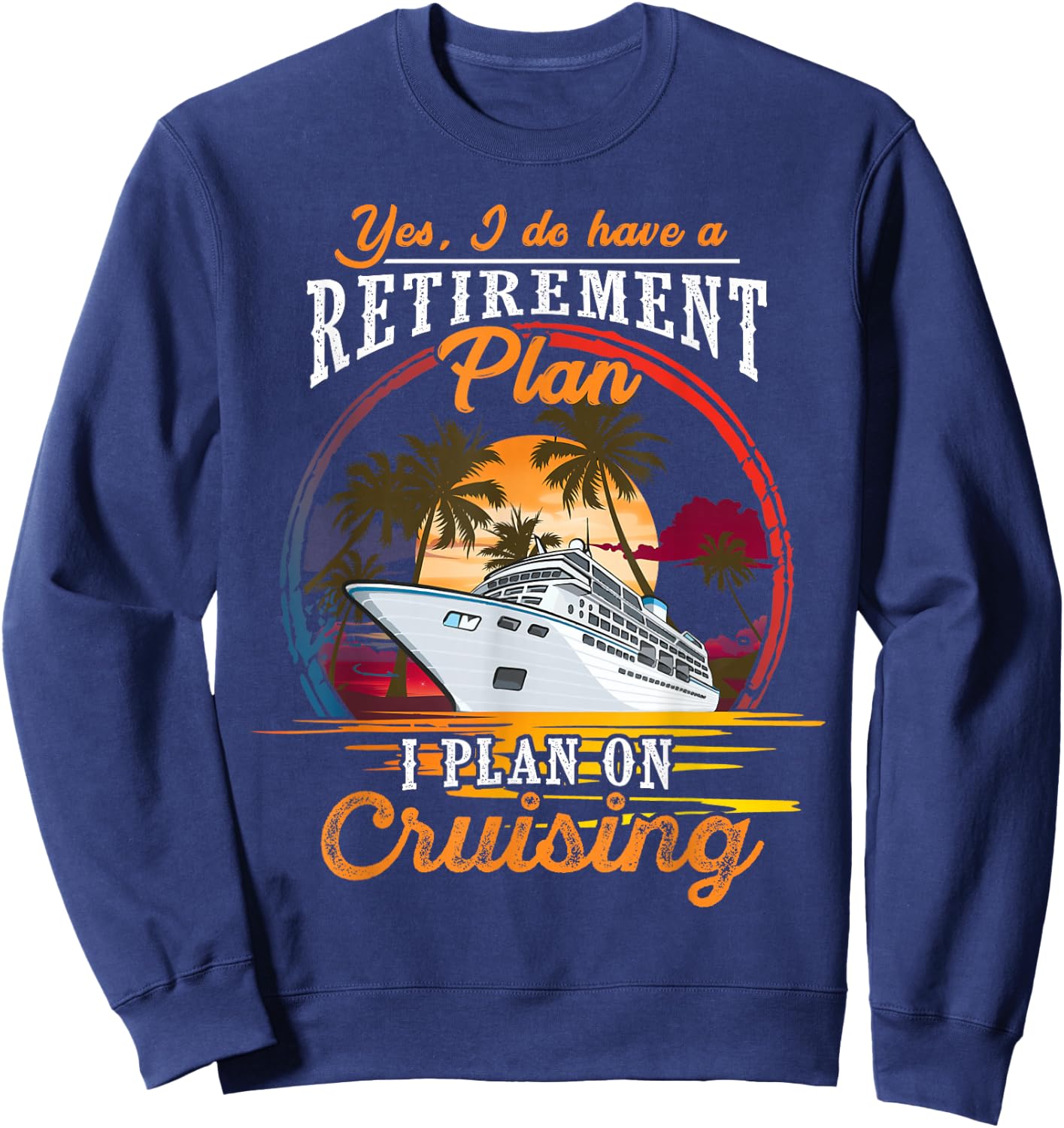 Yes I Do Have a Retirement Plan - Men and Women Cruising Small Sweatshirt - Sweatshirt | Navy