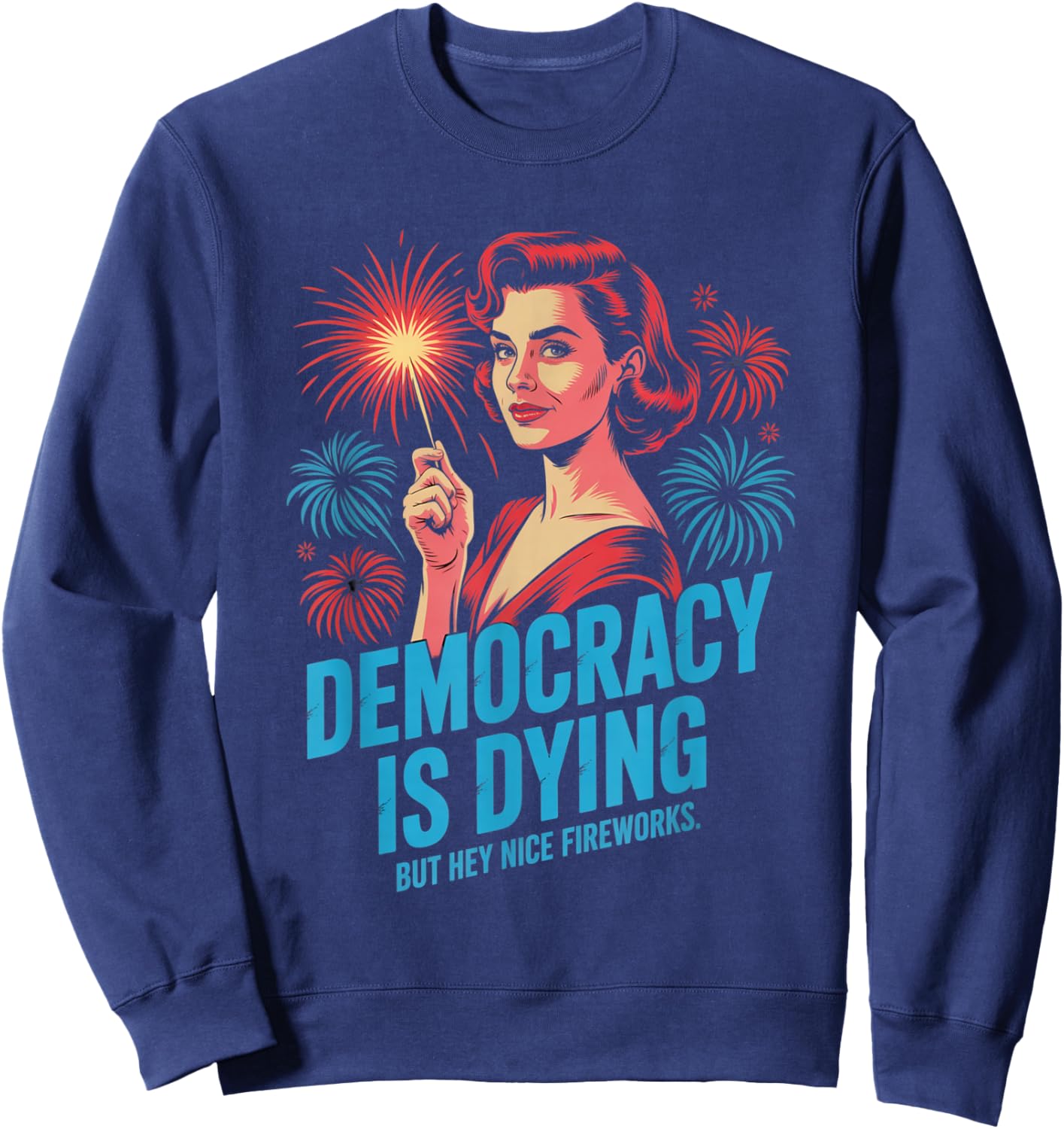 Democracy Is Dying But Hey Nice Fireworks 4th of July Retro Sweatshirt - Sweatshirt | Navy