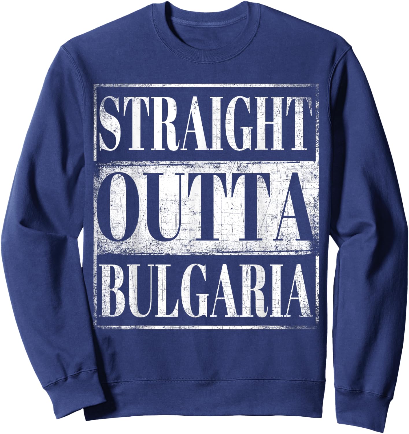 Straight Outta Bulgaria Bulgarian Descent Gift Shirt Sweatshirt - Sweatshirt | Navy