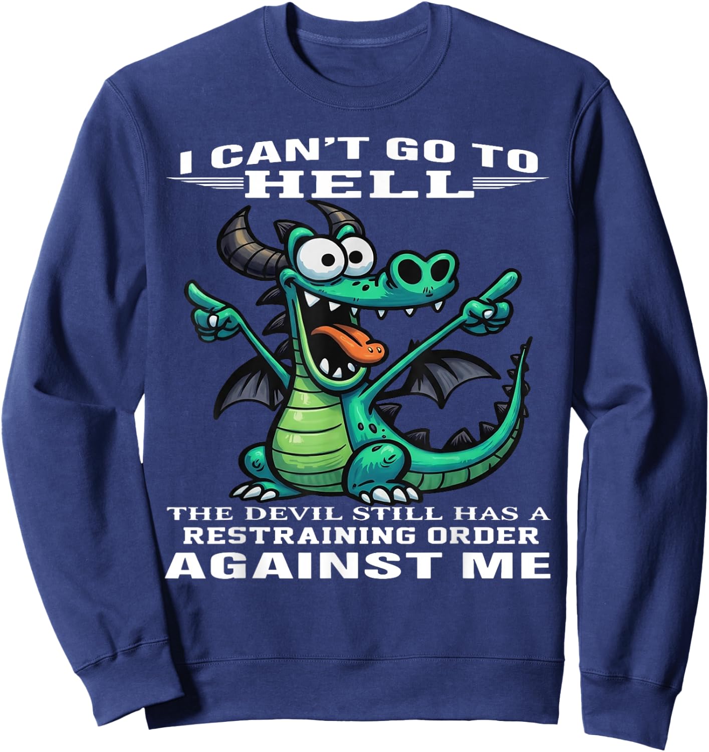 I Can't Go to Hell The Devil Still Has A Restraining Order Sweatshirt - Sweatshirt | Navy