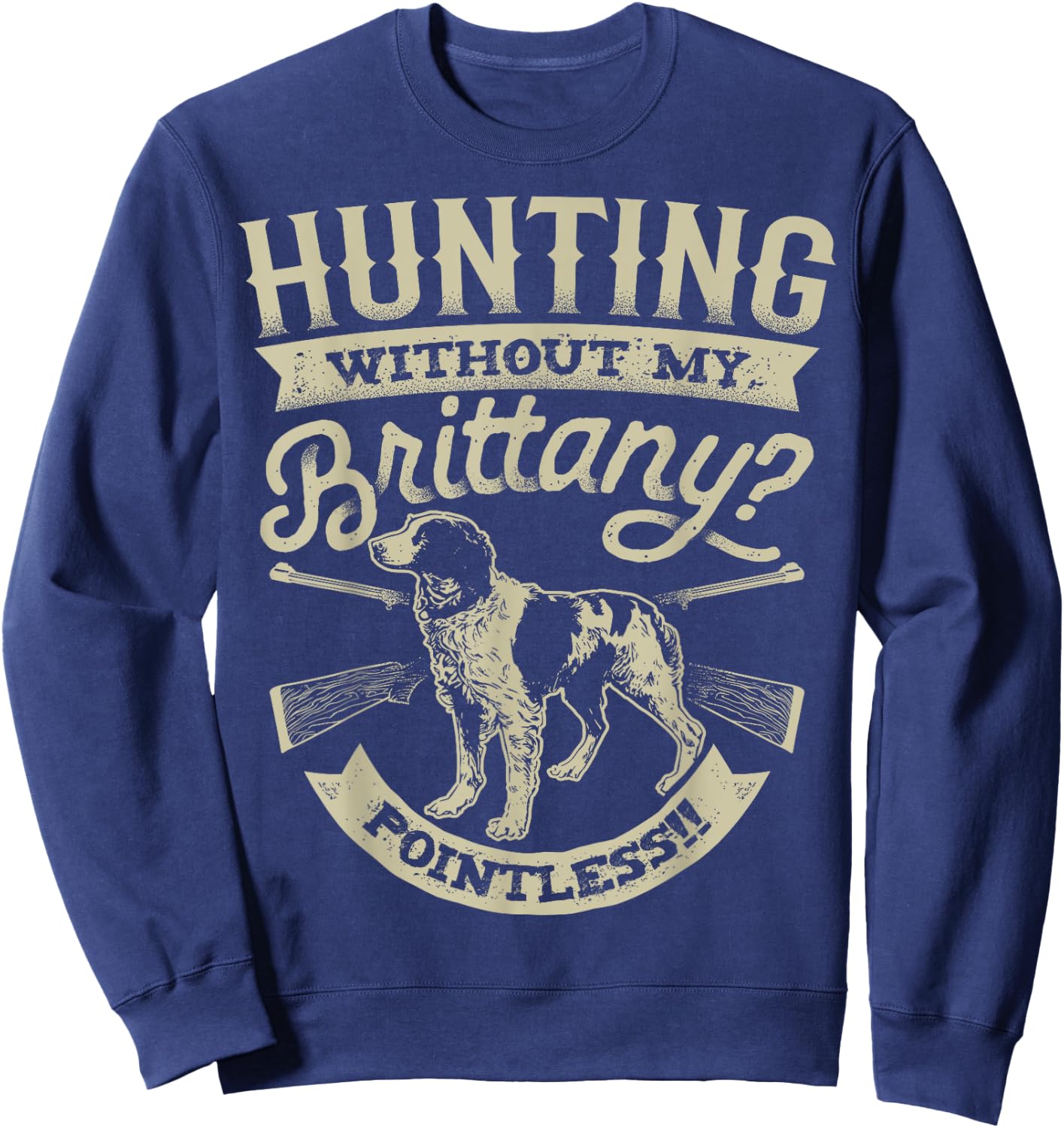 Hunting Without My Brittany Pointless T shirt Vintage Dog Men Women Girls Kids Sweatshirt - Sweatshirt | Navy