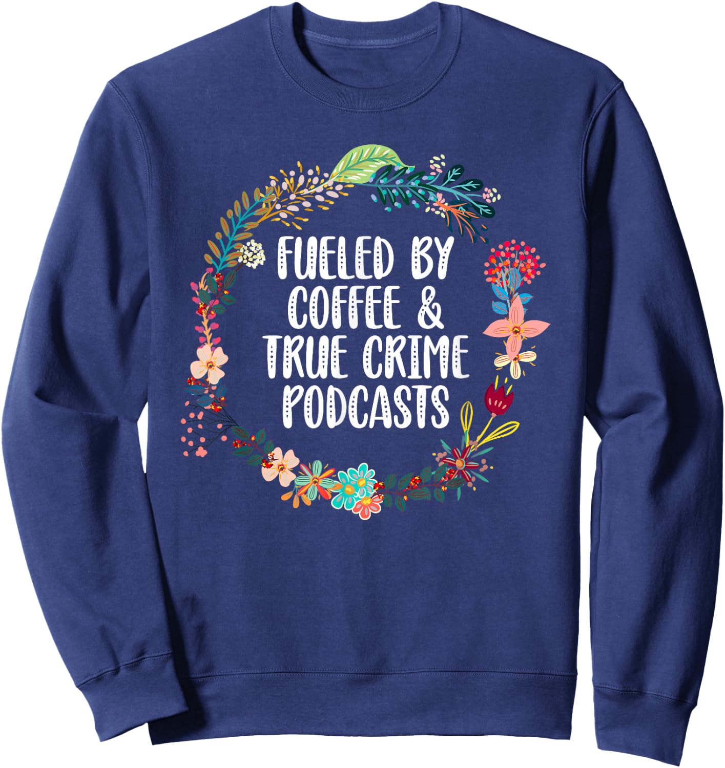 Fueled By Coffee And True Crime Podcasts Lovers Sweatshirt - Sweatshirt | Navy