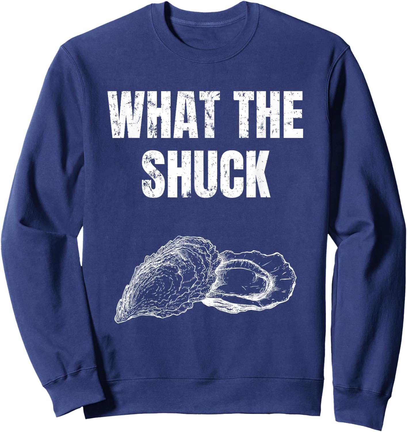 What The Shuck Funny Oyster Shucking Shirt Sweatshirt - Sweatshirt | Navy