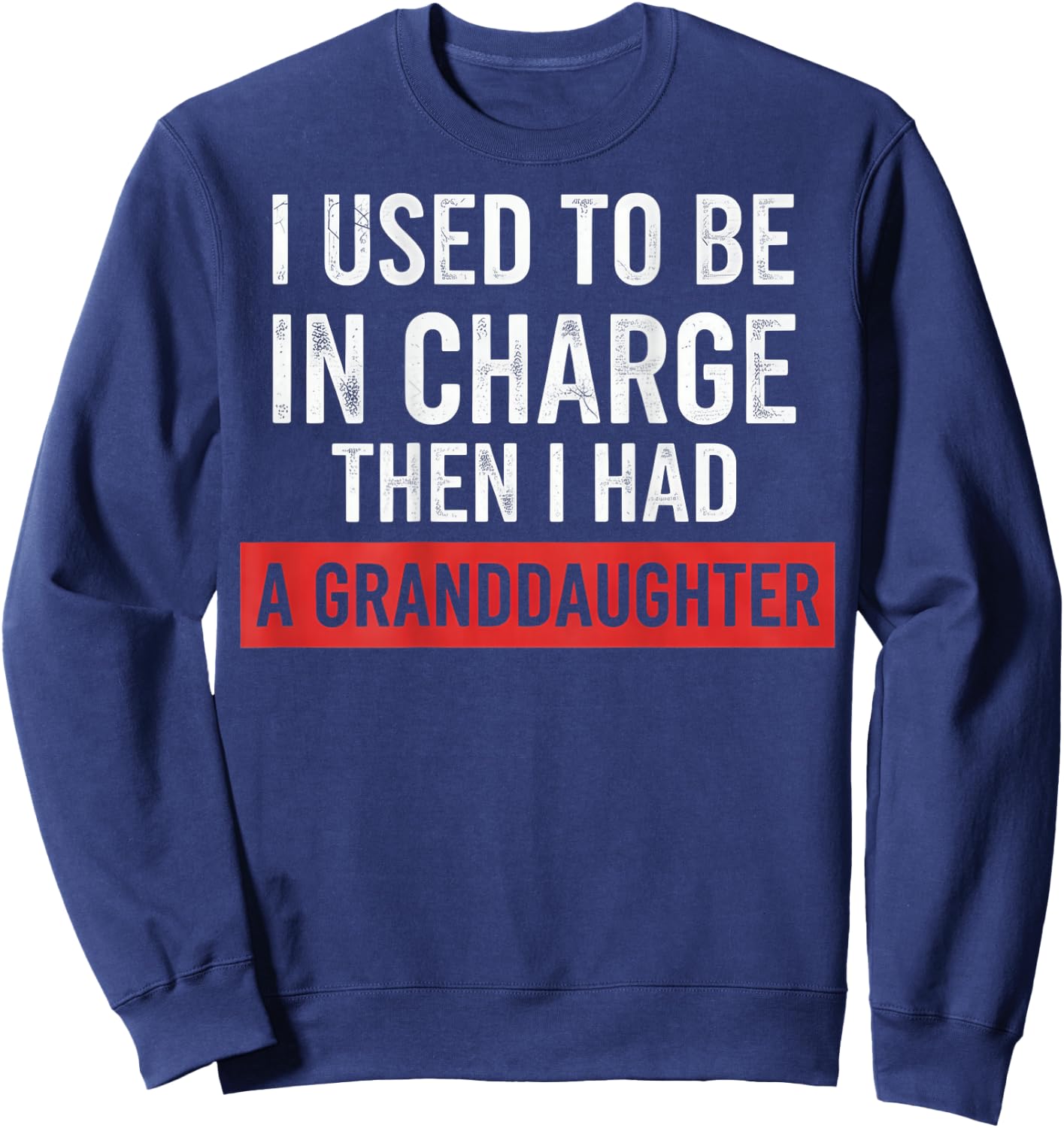 I Used to Be in Charge Then I Had A Granddaughter (On Back) Sweatshirt - Sweatshirt | Navy