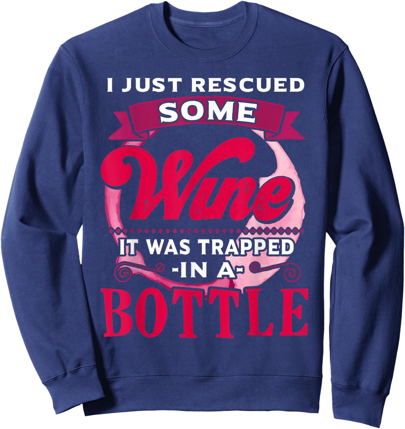 I Just Rescued Some Wine It Was Trapped In A Bottle Drinking Sweatshirt - Sweatshirt | Navy