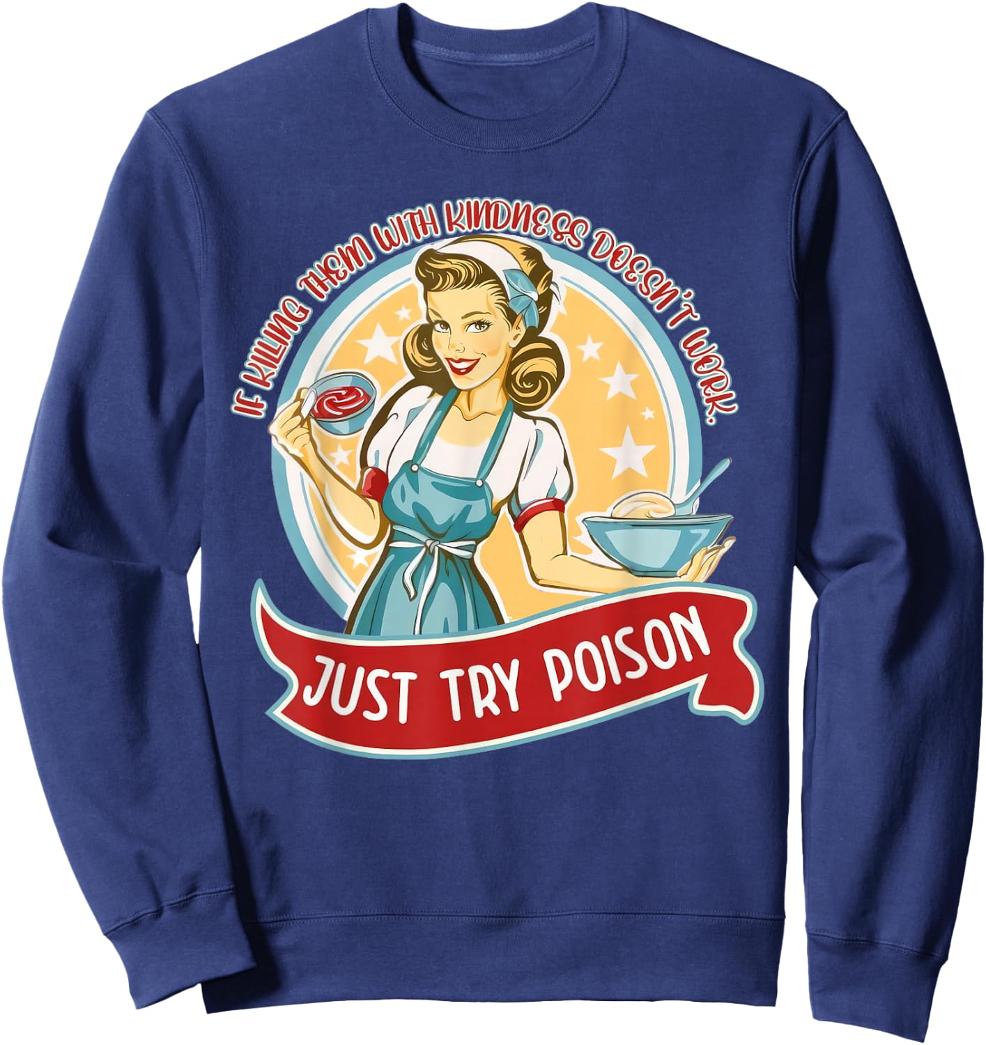 If kill them with kindness doesn't work just try poison Sweatshirt - Sweatshirt | Navy