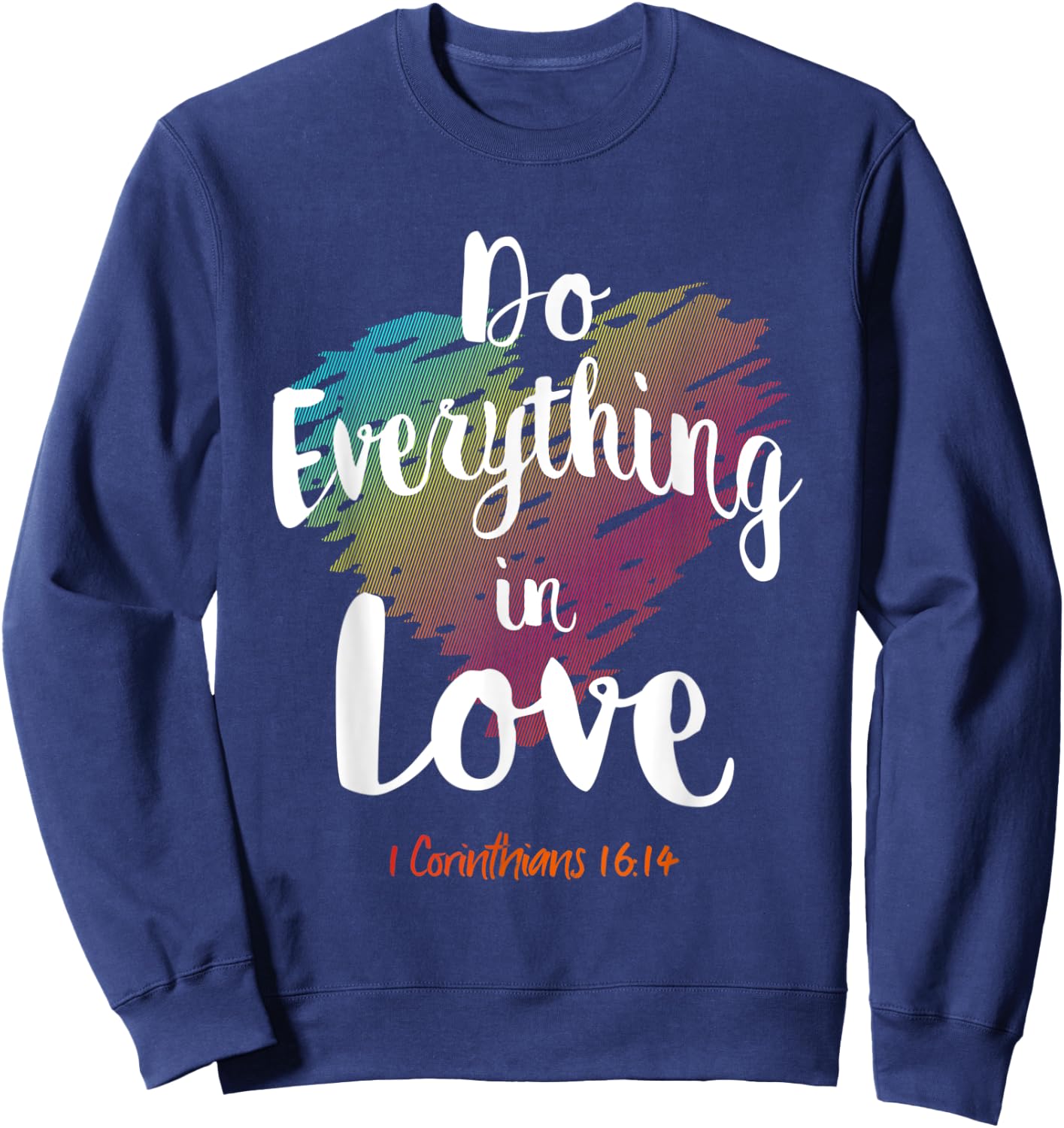 Do Everything In Love, 1 Corinthians 16:14 christian t shirt Sweatshirt - Sweatshirt | Navy