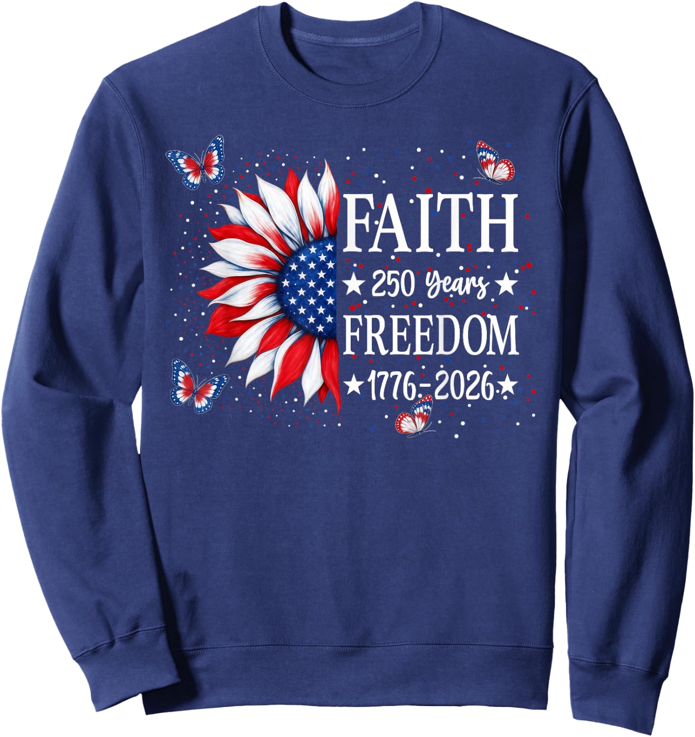 Faith Freedom 250 Years 2026 Sunflower Floral 4th of July Sweatshirt - Sweatshirt | Navy