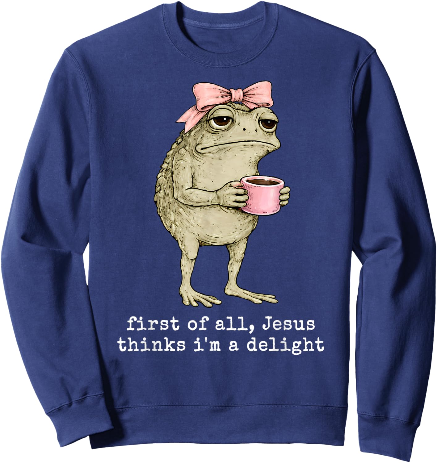 Funny Christian Frog First of All Jesus Thinks I'm A Delight Sweatshirt - Sweatshirt | Navy