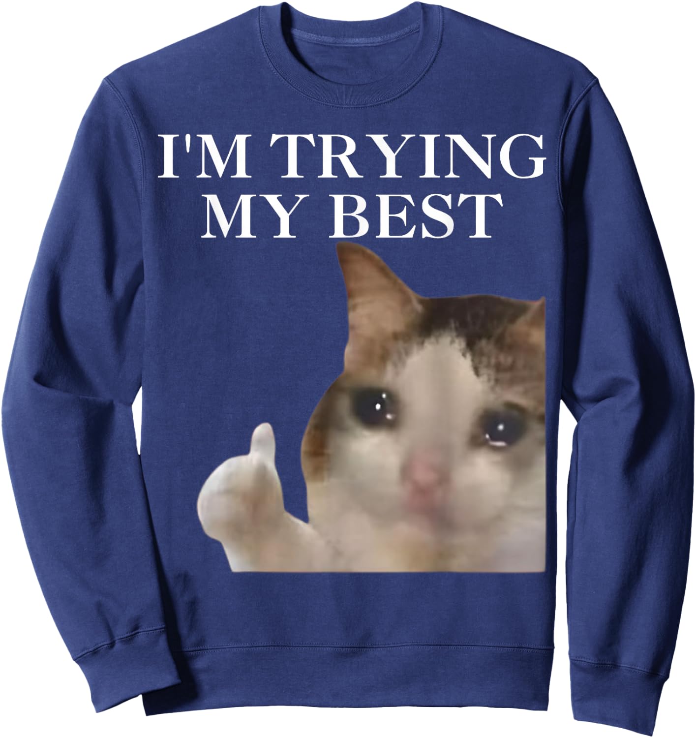 I'm Trying My Best Funny Cat Meme Internet Memes Funny Memes Sweatshirt - Sweatshirt | Navy