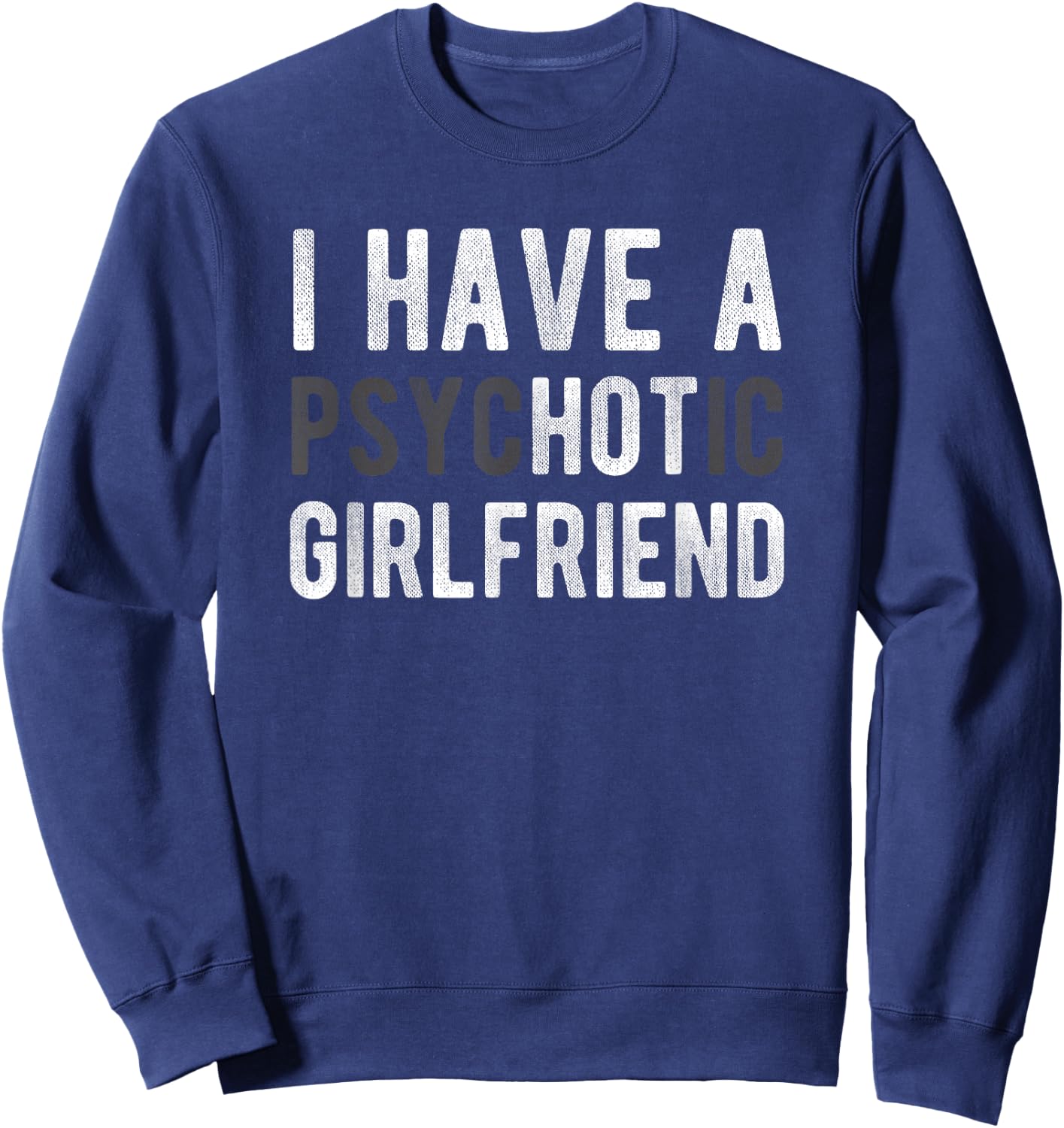 I Have A Psychotic Girlfriend - Funny Boyfriend Joke Shirt Sweatshirt - Sweatshirt | Navy