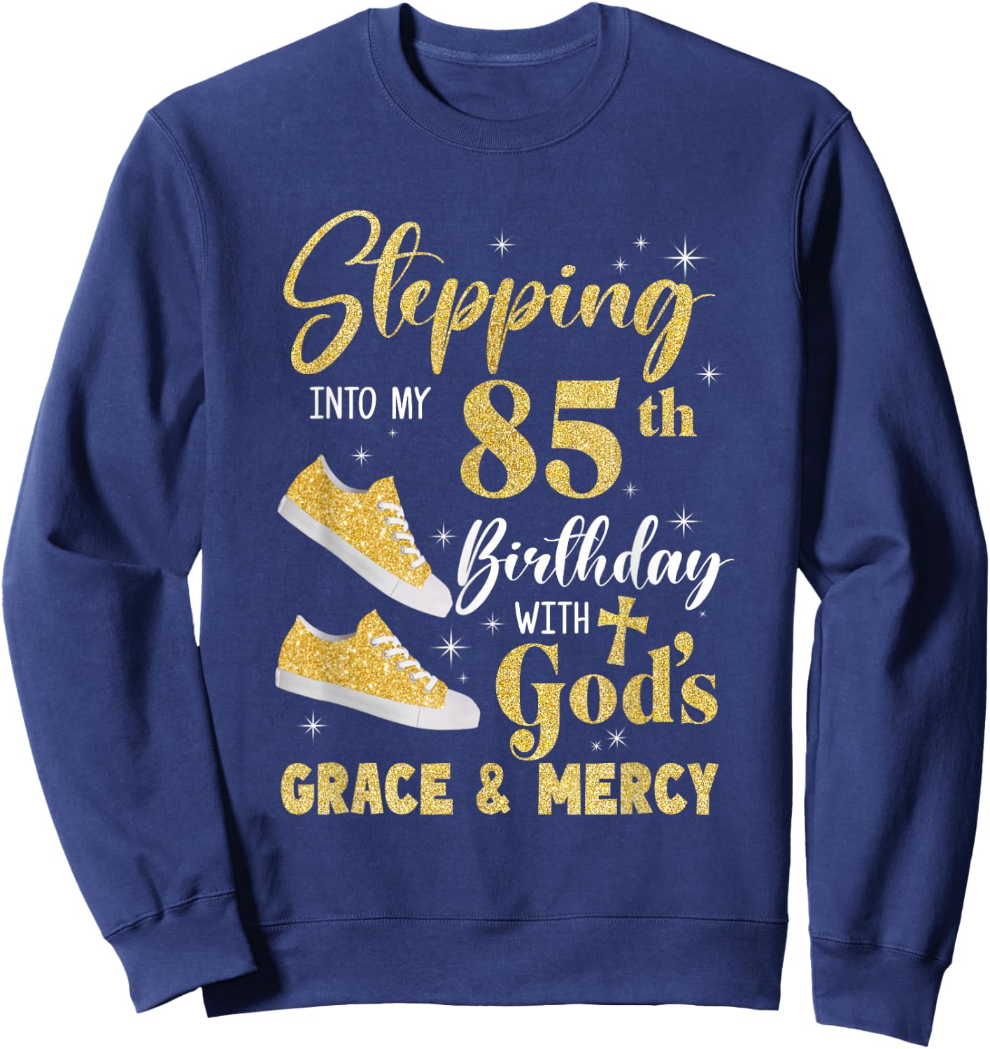 Stepping Into My 85Th Birthday With Gods Grace And Mercy Sweatshirt - Sweatshirt | Navy